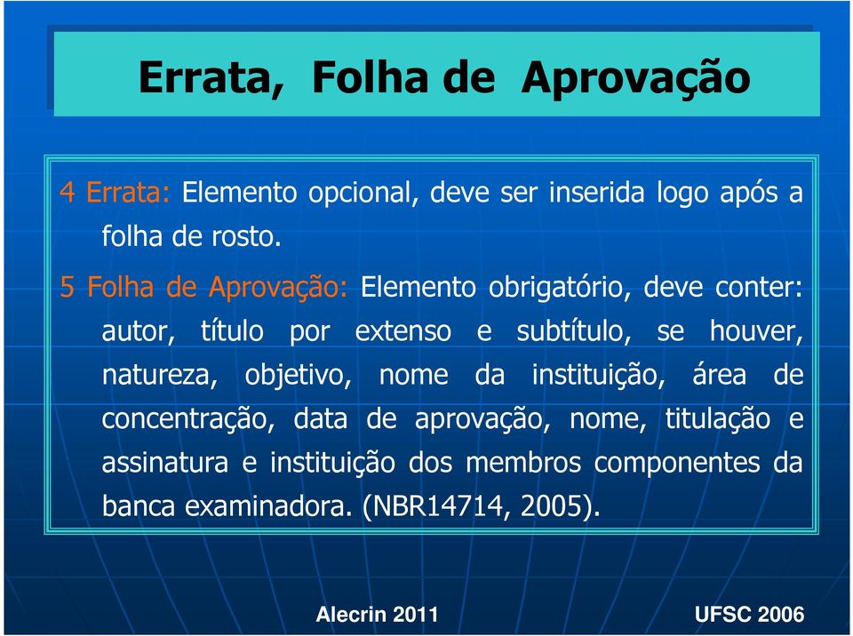 5 Folha de Aprovação: Elemento obrigatório, deve conter: autor, título por extenso e subtítulo, se