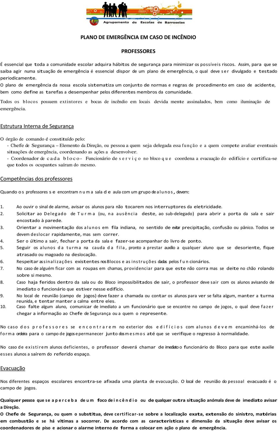 Solicitar ao Delegado de T u r m a (ou, na ausência deste, ao sub-delegado) para abrir a porta da sala e sair encostado à parede. 3.