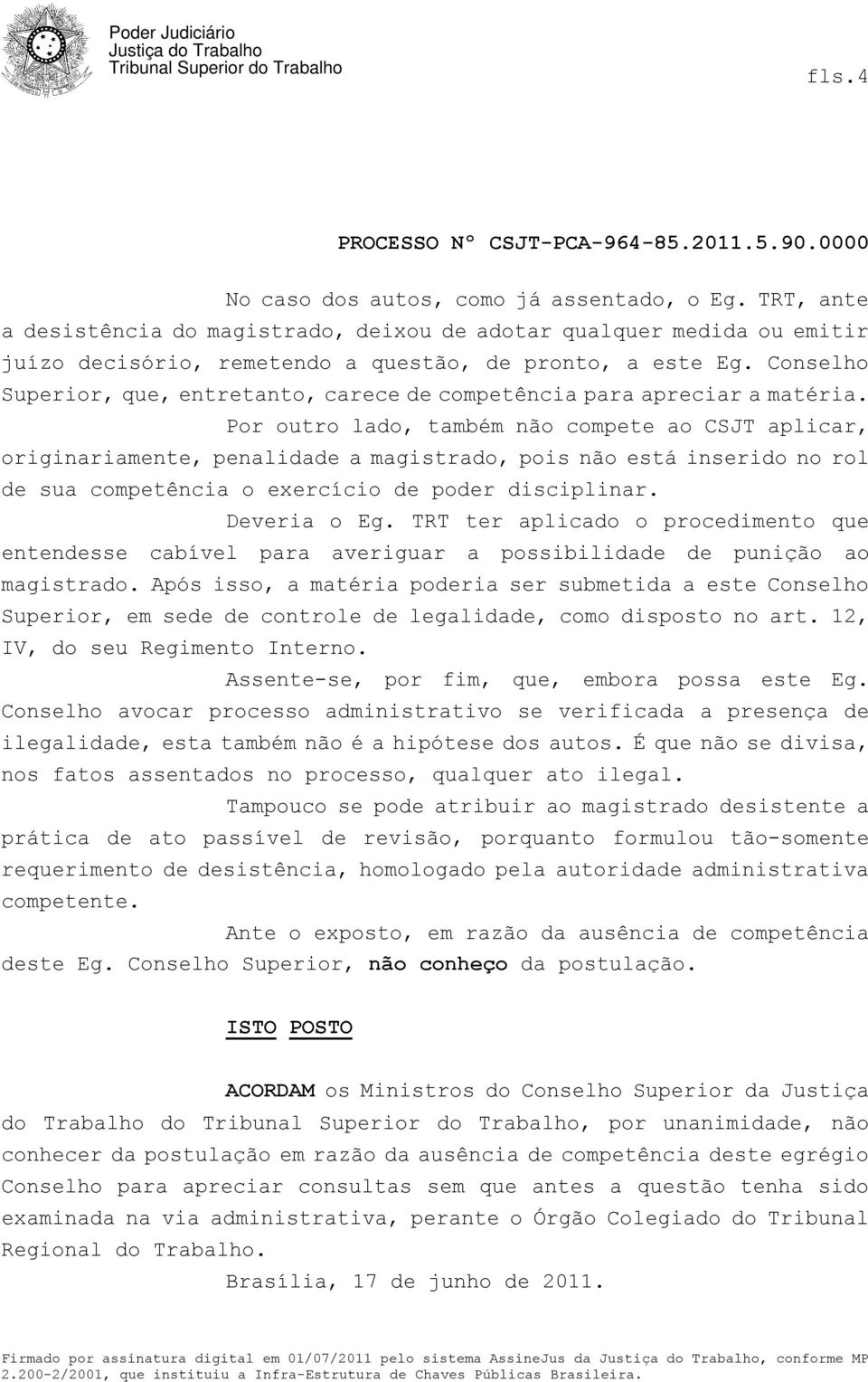 Por outro lado, também não compete ao CSJT aplicar, originariamente, penalidade a magistrado, pois não está inserido no rol de sua competência o exercício de poder disciplinar. Deveria o Eg.