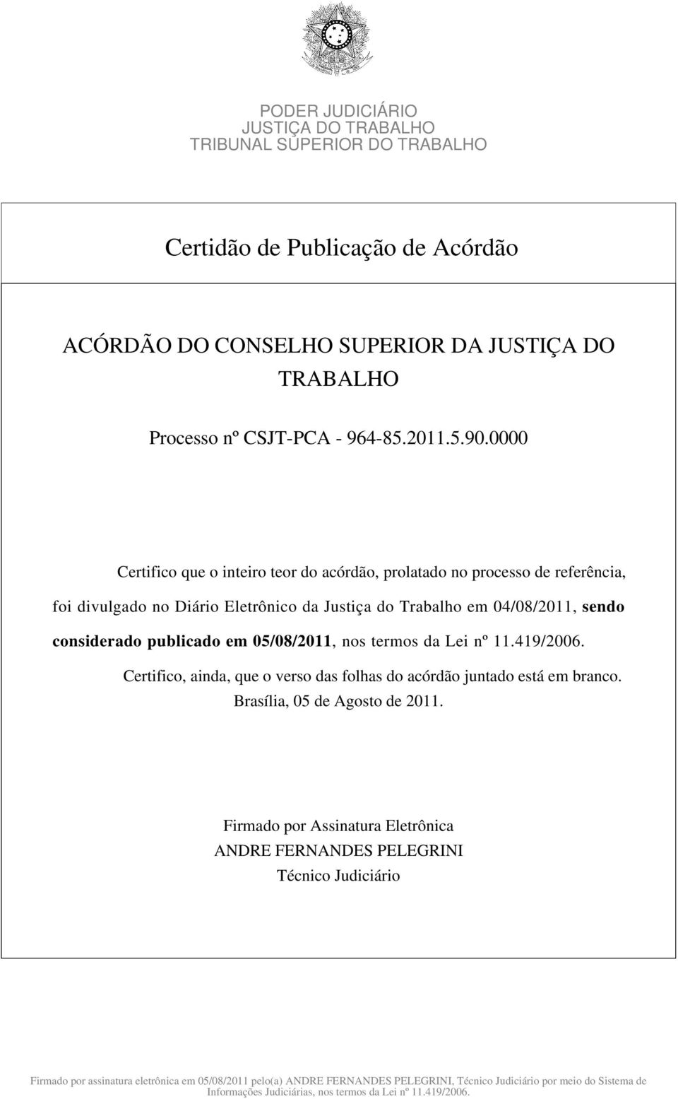 Lei nº 11.419/2006. Certifico, ainda, que o verso das folhas do acórdão juntado está em branco. Brasília, 05 de Agosto de 2011.