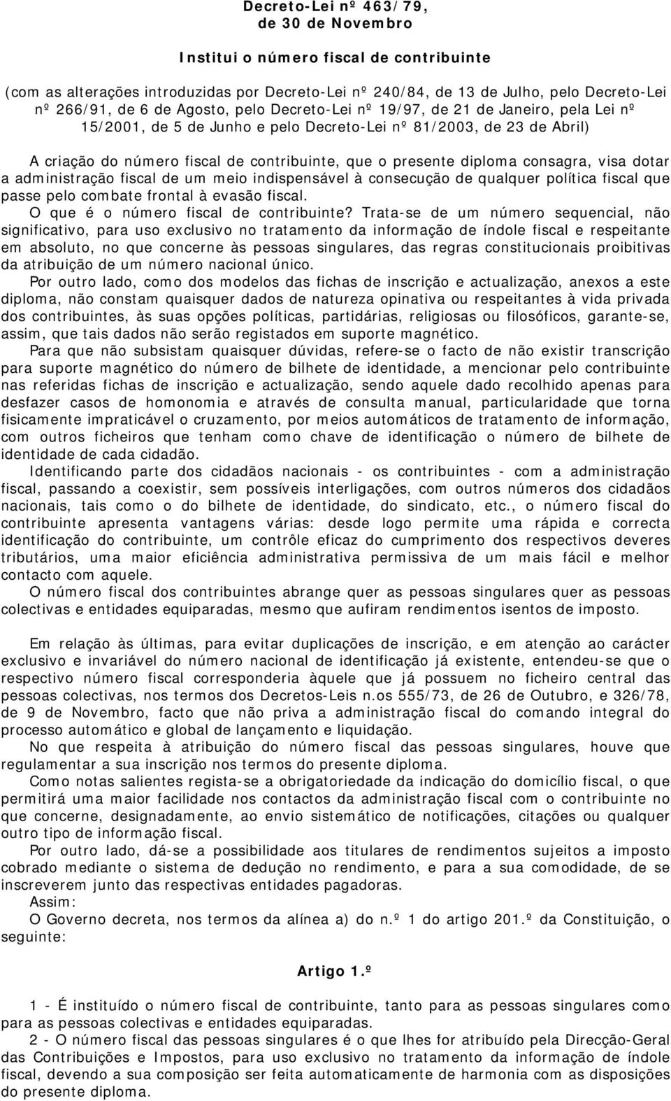 diploma consagra, visa dotar a administração fiscal de um meio indispensável à consecução de qualquer política fiscal que passe pelo combate frontal à evasão fiscal.