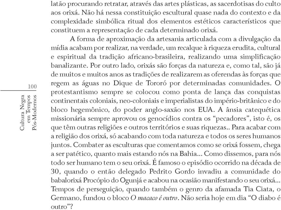 A forma de aproximação da artesania articulada com a divulgação da mídia acabam por realizar, na verdade, um recalque à riqueza erudita, cultural e espiritual da tradição africano-brasileira,