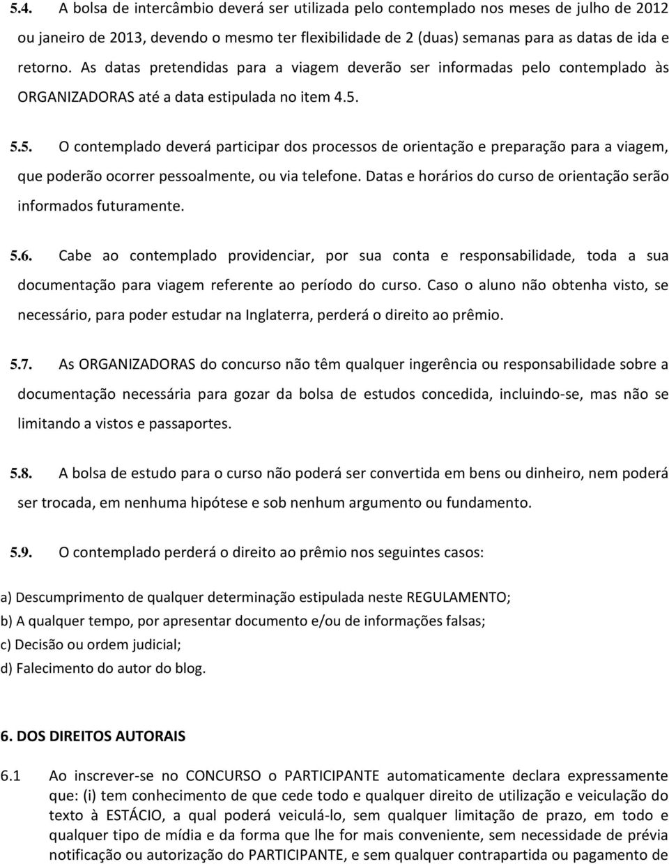 5.5. O contemplado deverá participar dos processos de orientação e preparação para a viagem, que poderão ocorrer pessoalmente, ou via telefone.