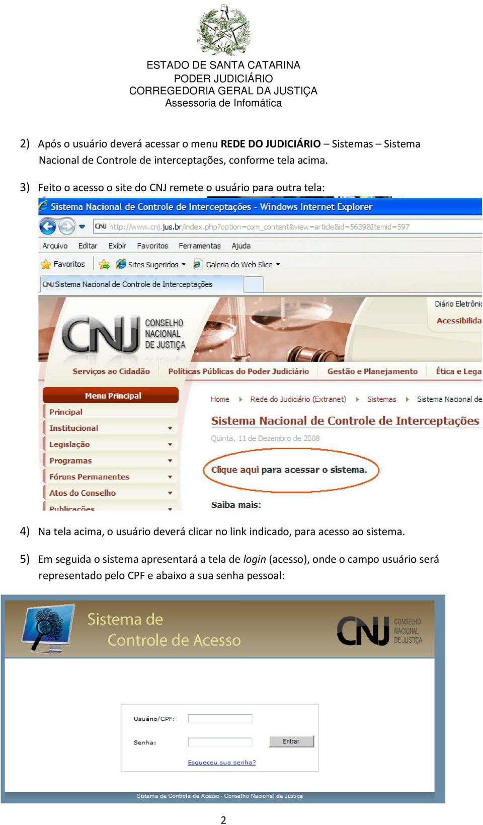 3) Feito o acesso o site do CNJ remete o usuário para outra tela: 4) Na tela acima, o usuário deverá