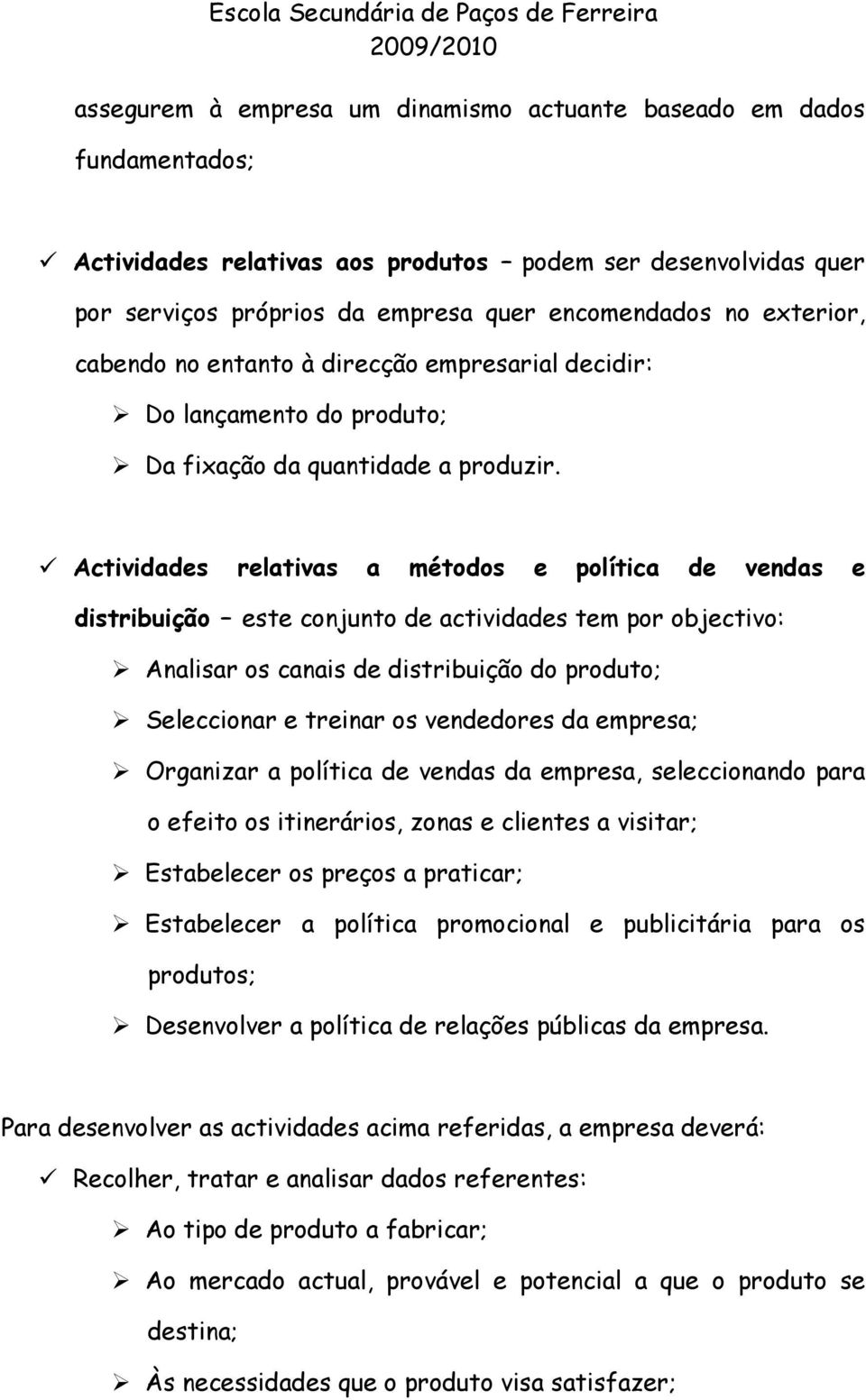 ü Actividades relativas a métodos e política de vendas e distribuição este conjunto de actividades tem por objectivo: Analisar os canais de distribuição do produto; Seleccionar e treinar os