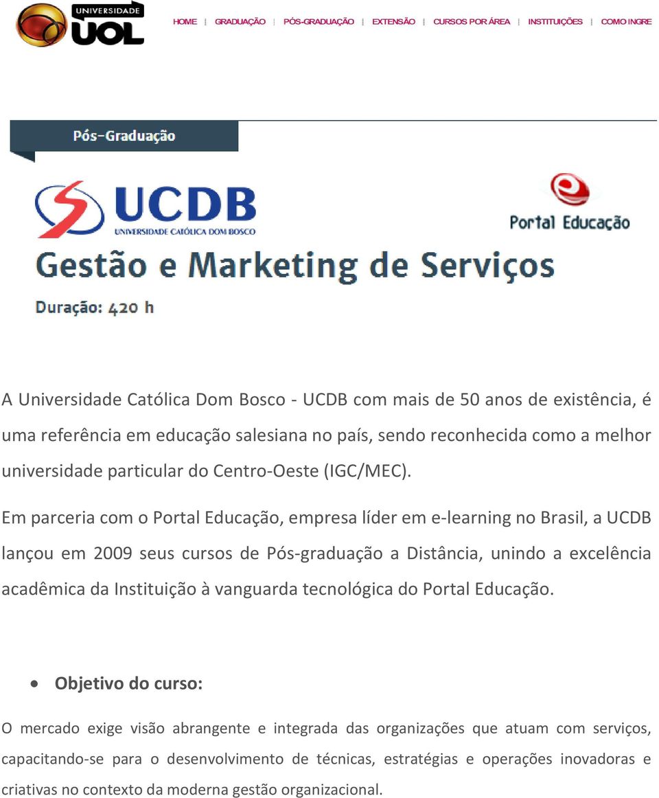 Em parceria com o Portal Educação, empresa líder em e-learning no Brasil, a UCDB lançou em 2009 seus cursos de Pós-graduação a Distância, unindo a excelência acadêmica da