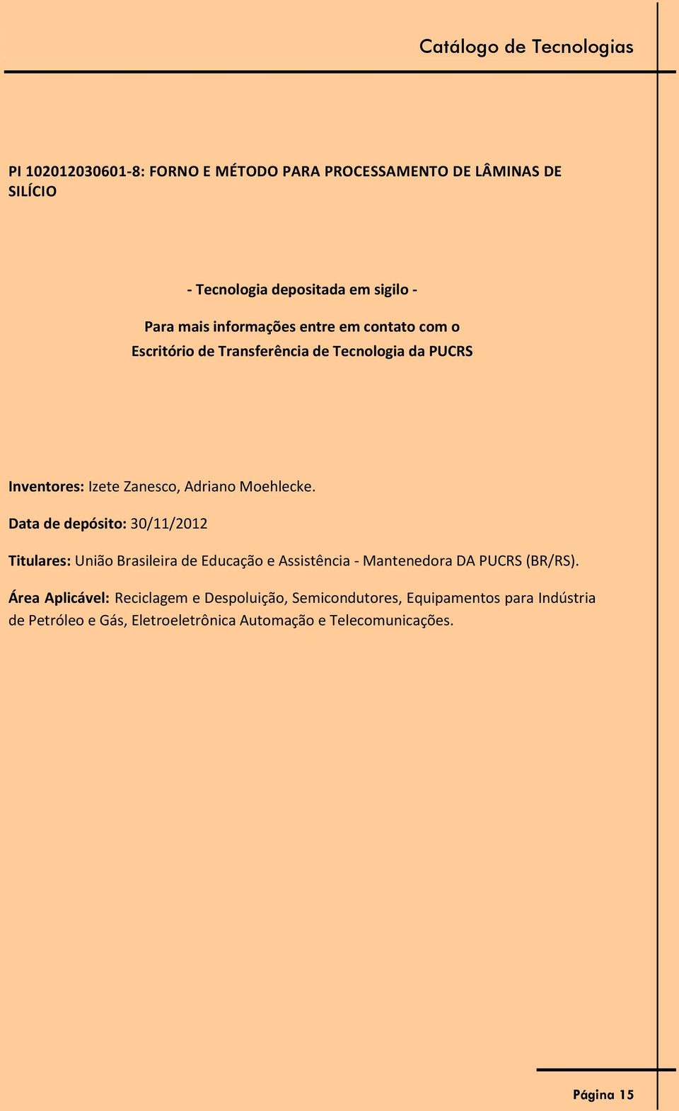 Moehlecke. Data de depósito: 30/11/2012 Titulares: União Brasileira de Educação e Assistência - Mantenedora DA PUCRS (BR/RS).