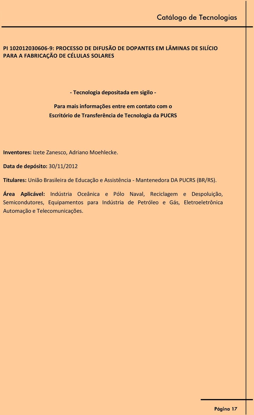 Adriano Moehlecke. Data de depósito: 30/11/2012 Titulares: União Brasileira de Educação e Assistência - Mantenedora DA PUCRS (BR/RS).