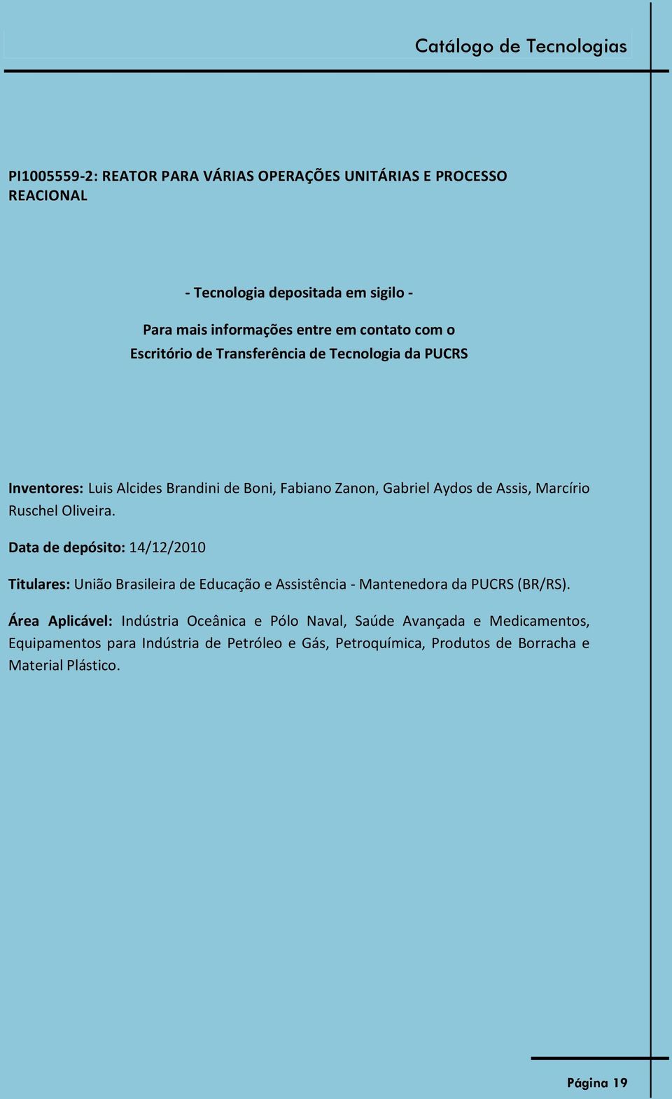 Assis, Marcírio Ruschel Oliveira. Data de depósito: 14/12/2010 Titulares: União Brasileira de Educação e Assistência - Mantenedora da PUCRS (BR/RS).