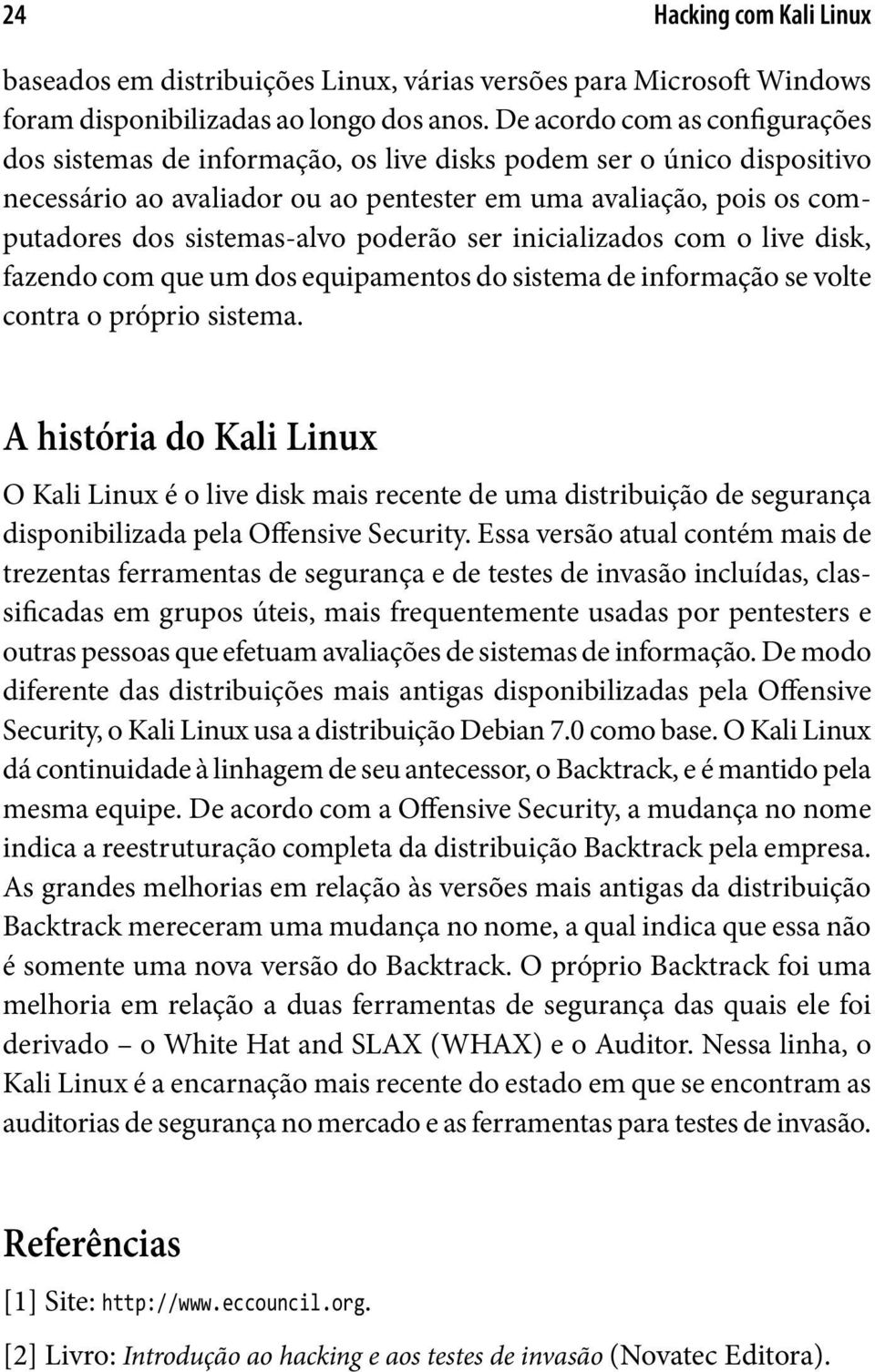 poderão ser inicializados com o live disk, fazendo com que um dos equipamentos do sistema de informação se volte contra o próprio sistema.