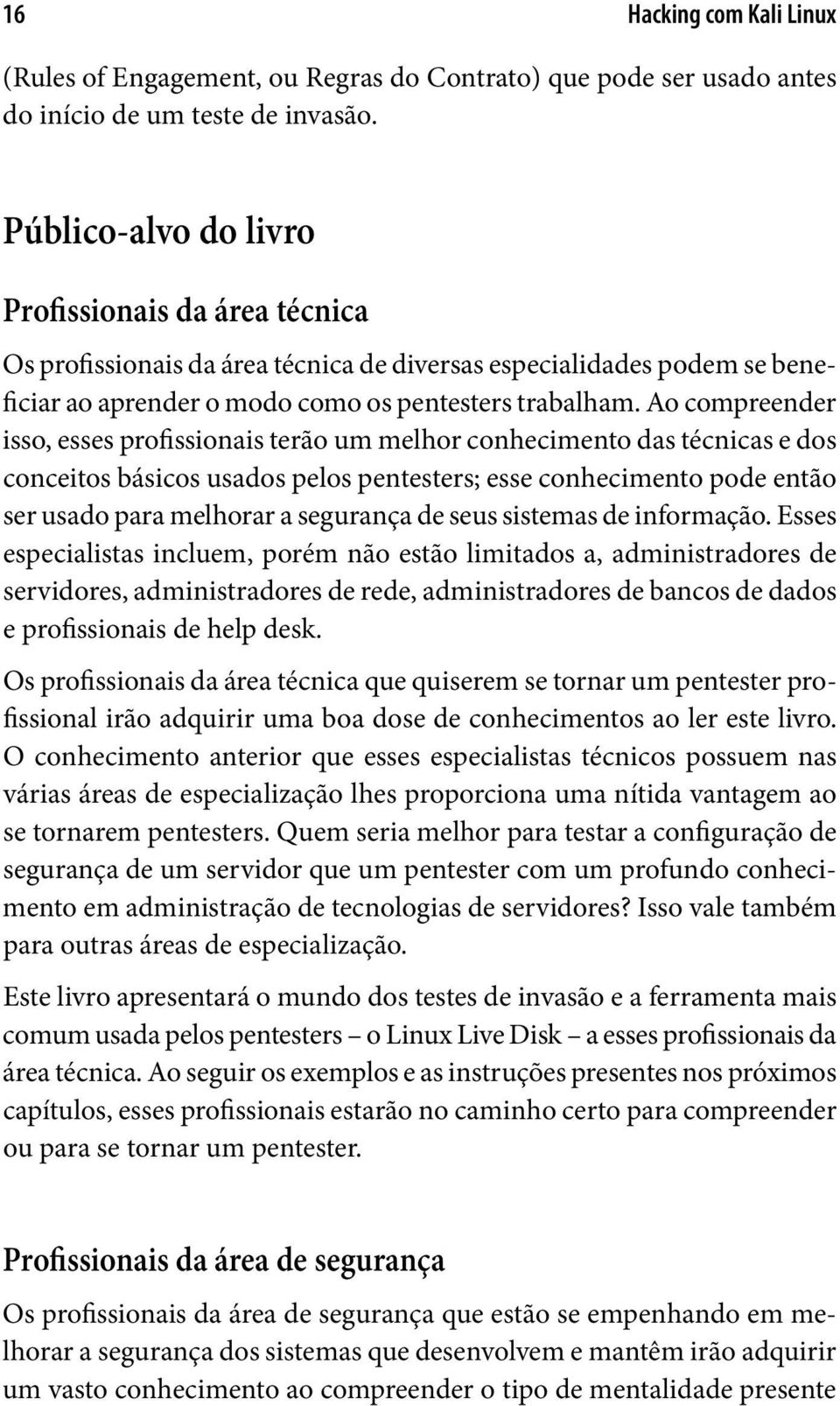 Ao compreender isso, esses profissionais terão um melhor conhecimento das técnicas e dos conceitos básicos usados pelos pentesters; esse conhecimento pode então ser usado para melhorar a segurança de