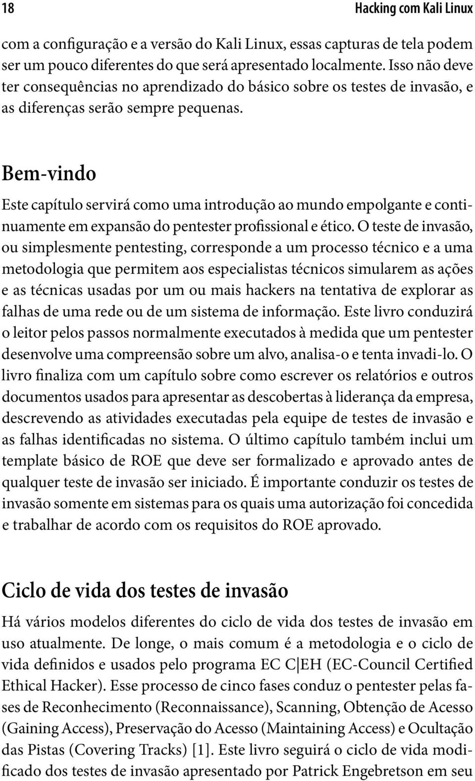 Bem-vindo Este capítulo servirá como uma introdução ao mundo empolgante e continuamente em expansão do pentester profissional e ético.