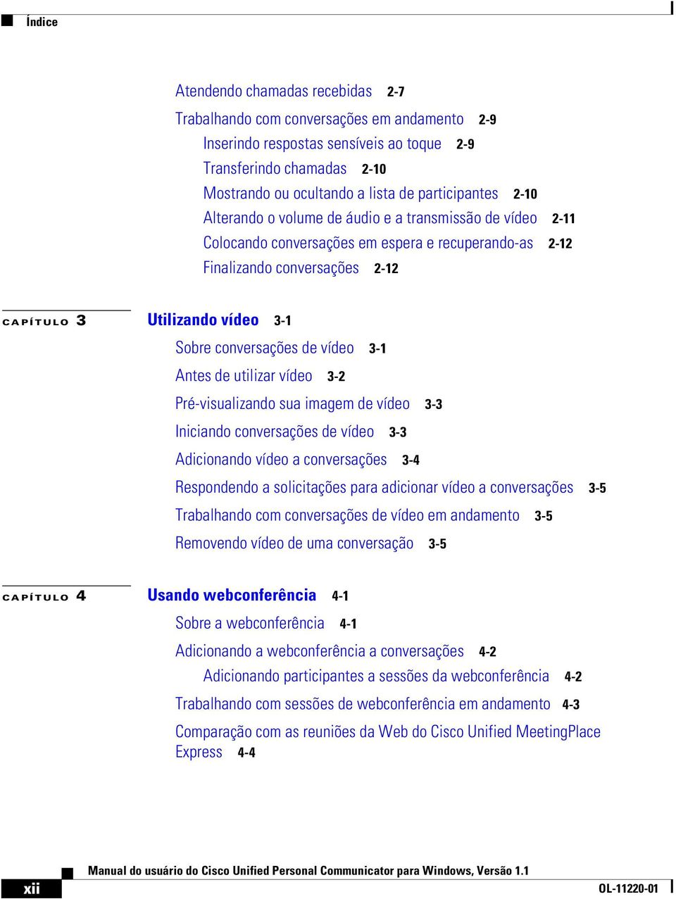 conversações de vídeo 3-1 Antes de utilizar vídeo 3-2 Pré-visualizando sua imagem de vídeo 3-3 Iniciando conversações de vídeo 3-3 Adicionando vídeo a conversações 3-4 Respondendo a solicitações para