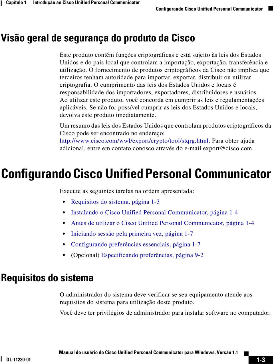 O fornecimento de produtos criptográficos da Cisco não implica que terceiros tenham autoridade para importar, exportar, distribuir ou utilizar criptografia.