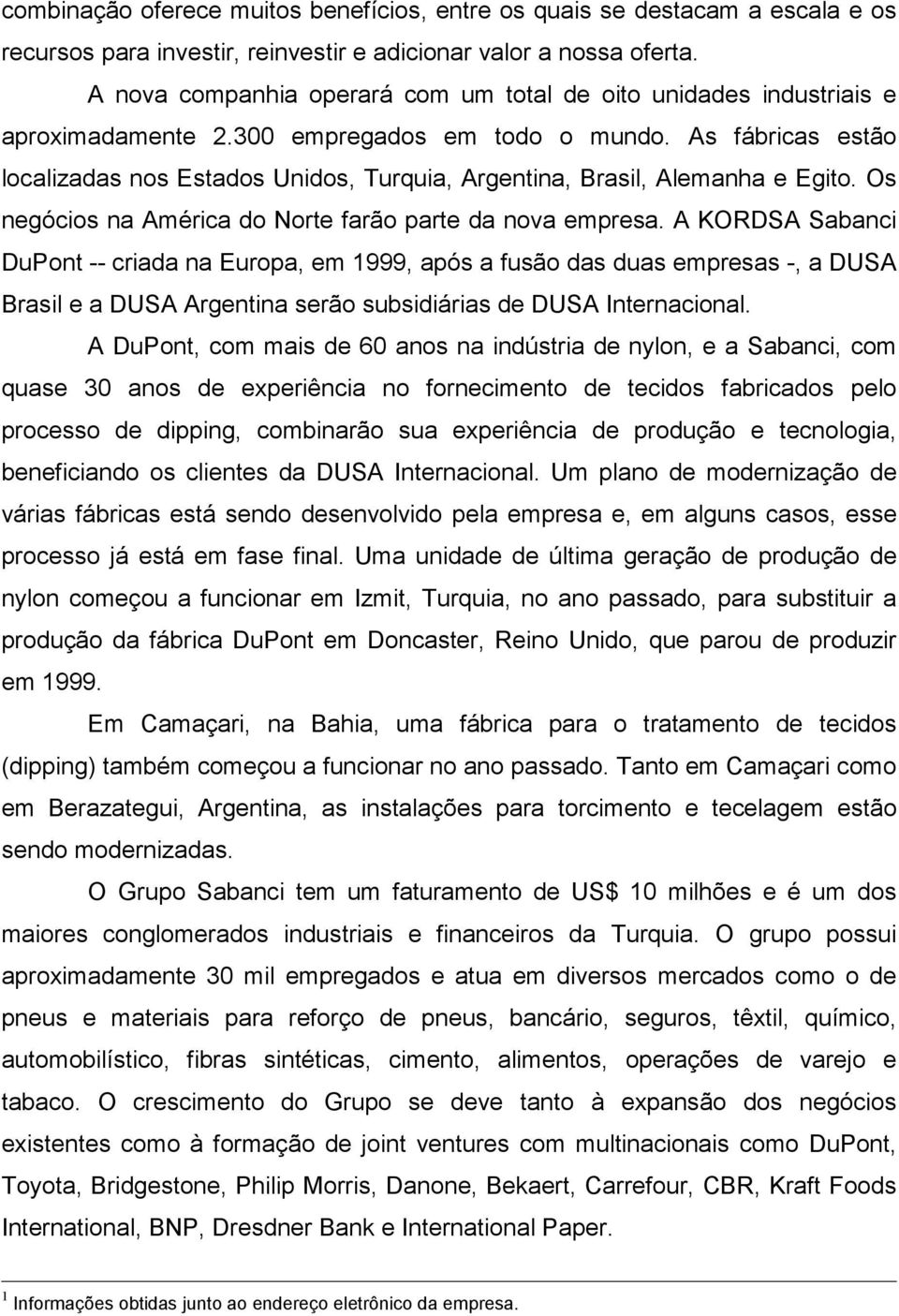 As fábricas estão localizadas nos Estados Unidos, Turquia, Argentina, Brasil, Alemanha e Egito. Os negócios na América do Norte farão parte da nova empresa.