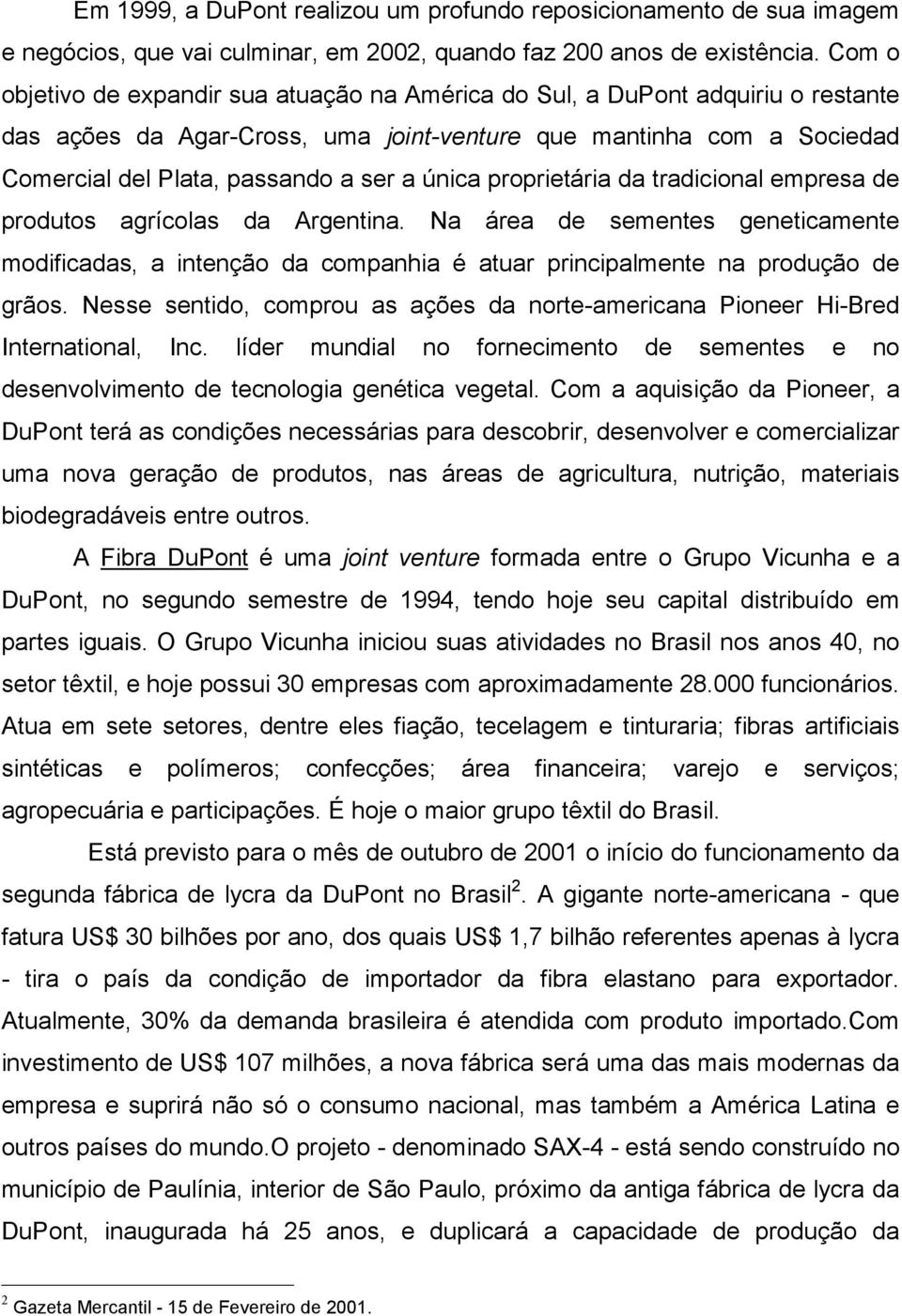 única proprietária da tradicional empresa de produtos agrícolas da Argentina. Na área de sementes geneticamente modificadas, a intenção da companhia é atuar principalmente na produção de grãos.