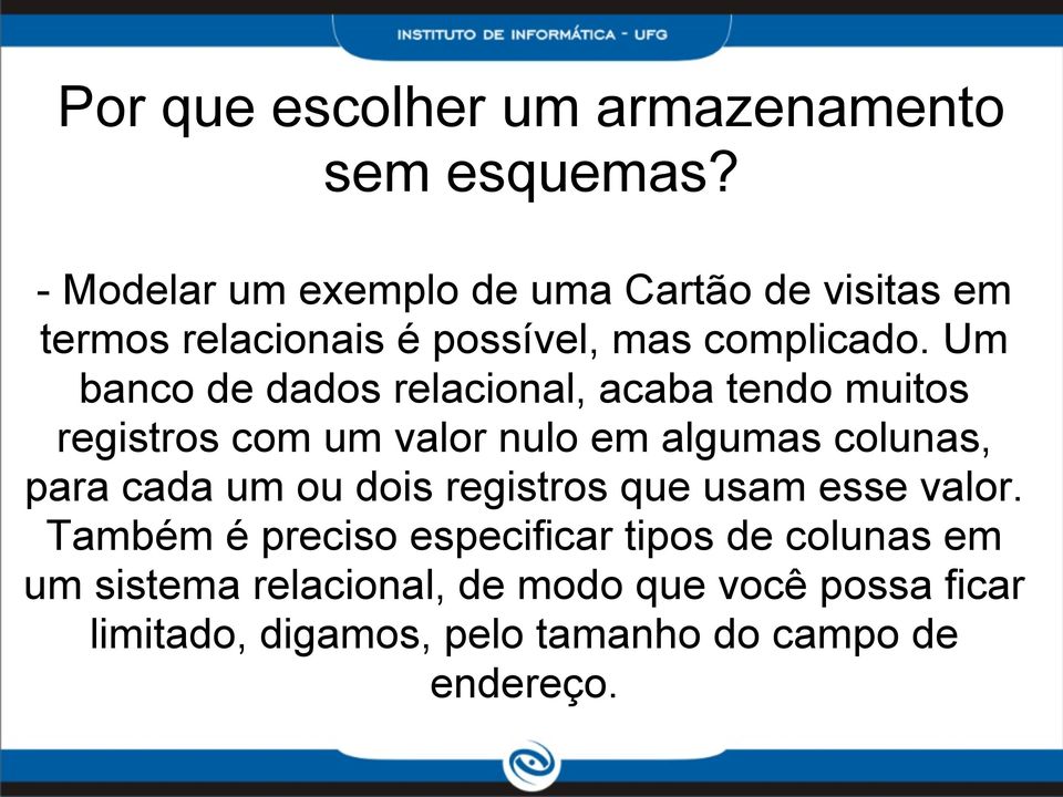 Um banco de dados relacional, acaba tendo muitos registros com um valor nulo em algumas colunas, para cada um