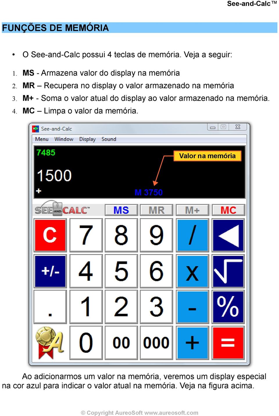 M+ - Soma o valor atual do display ao valor armazenado na memória. 4. MC Limpa o valor da memória.