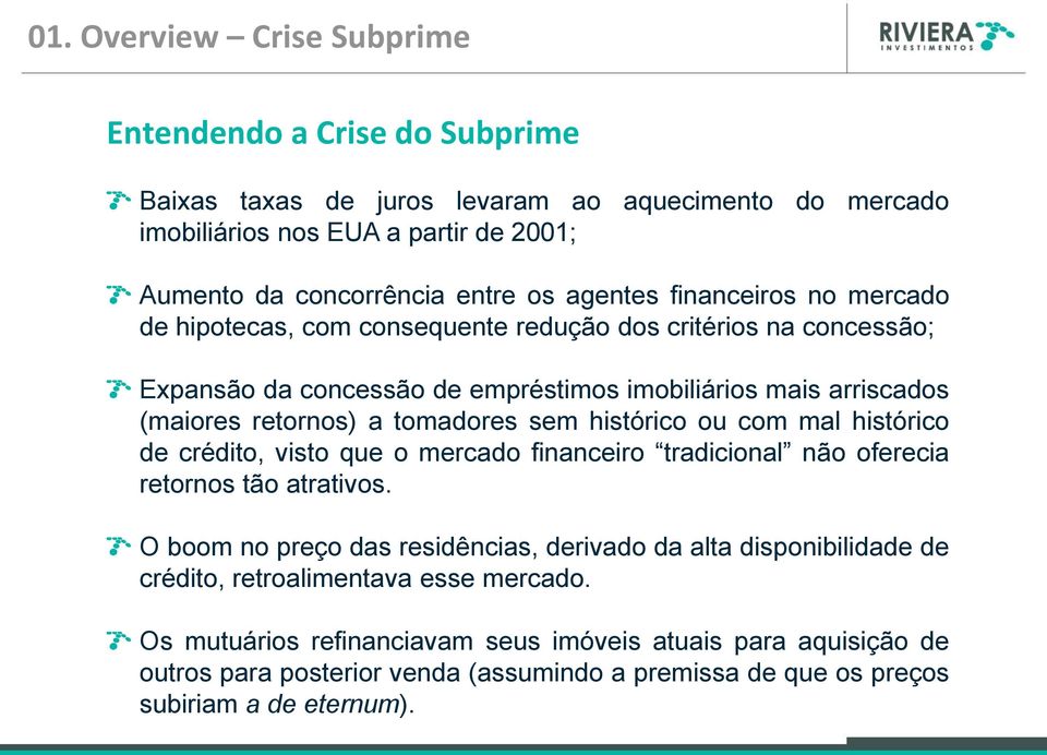 tomadores sem histórico ou com mal histórico de crédito, visto que o mercado financeiro tradicional não oferecia retornos tão atrativos.