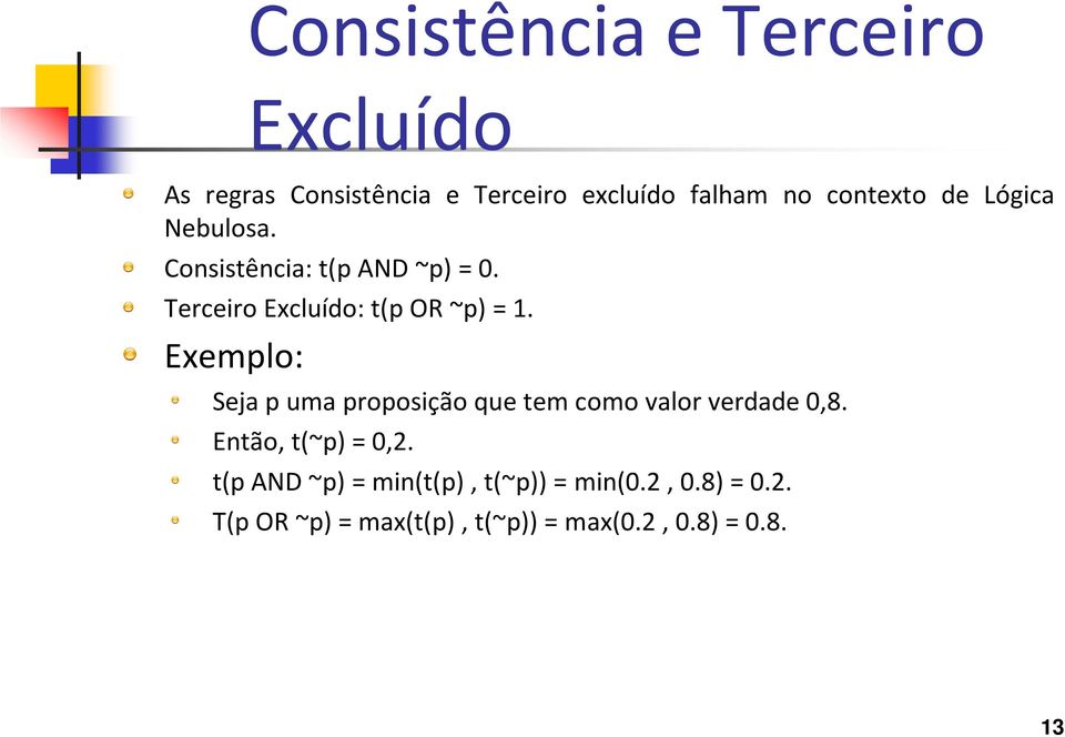 Exemplo: Seja p uma proposição que tem como valor verdade 0,8. Então, t(~p) = 0,2.
