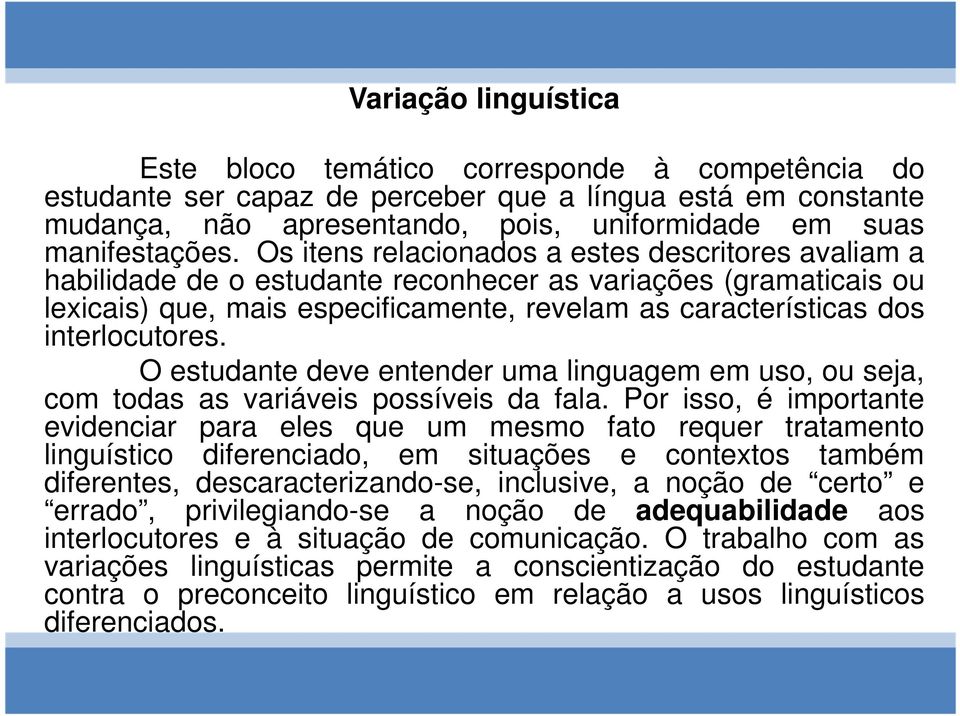 Os itens relacionados a estes descritores avaliam a habilidade de o estudante reconhecer as variações (gramaticais ou lexicais) que, mais especificamente, revelam as características dos