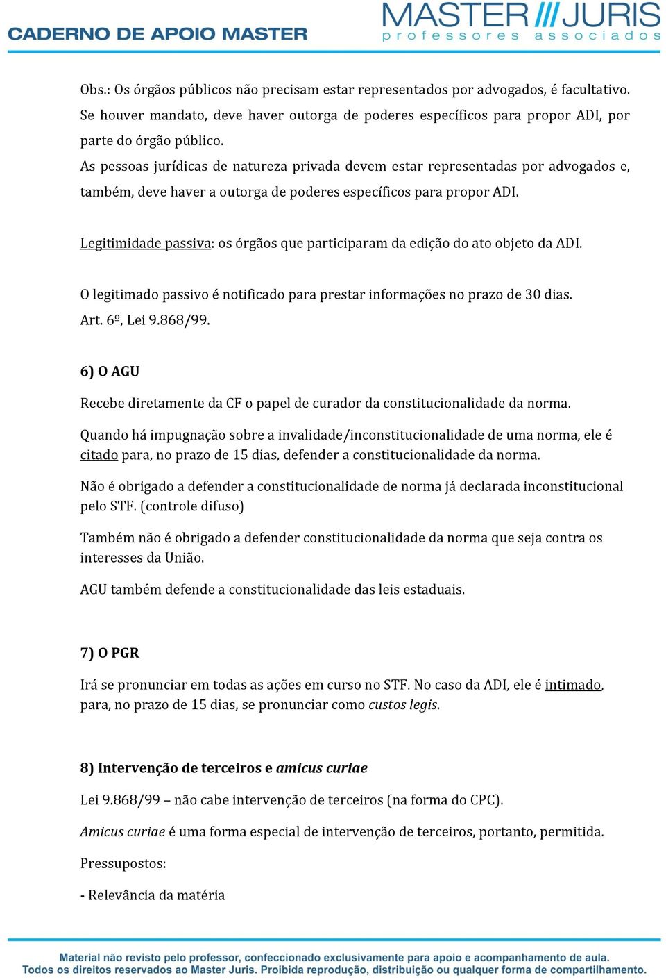 Legitimidade passiva: os órgãos que participaram da edição do ato objeto da ADI. O legitimado passivo é notificado para prestar informações no prazo de 30 dias. Art. 6º, Lei 9.868/99.