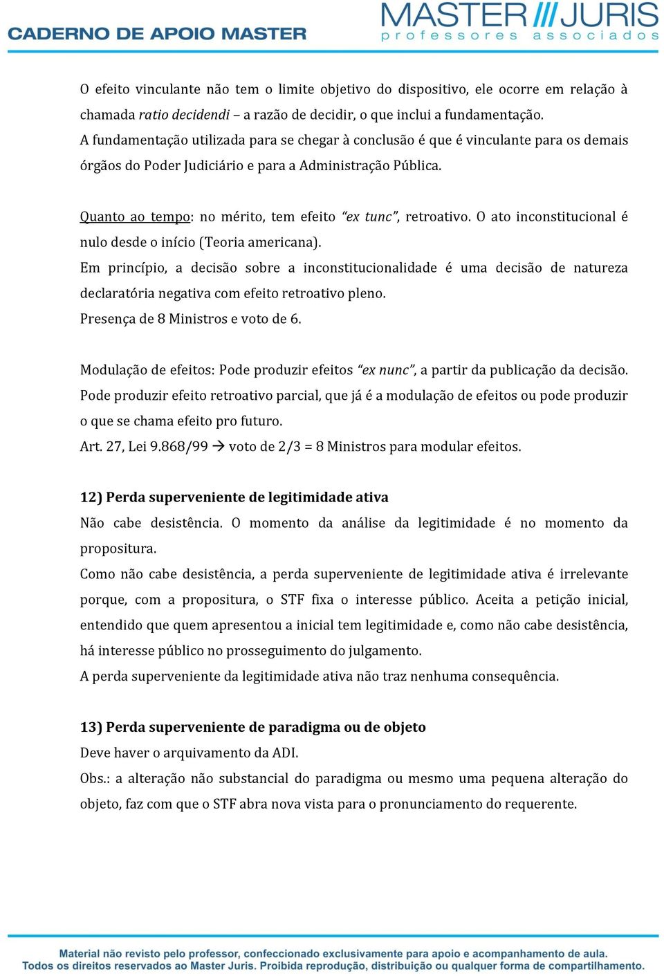 Quanto ao tempo: no mérito, tem efeito ex tunc, retroativo. O ato inconstitucional é nulo desde o início (Teoria americana).