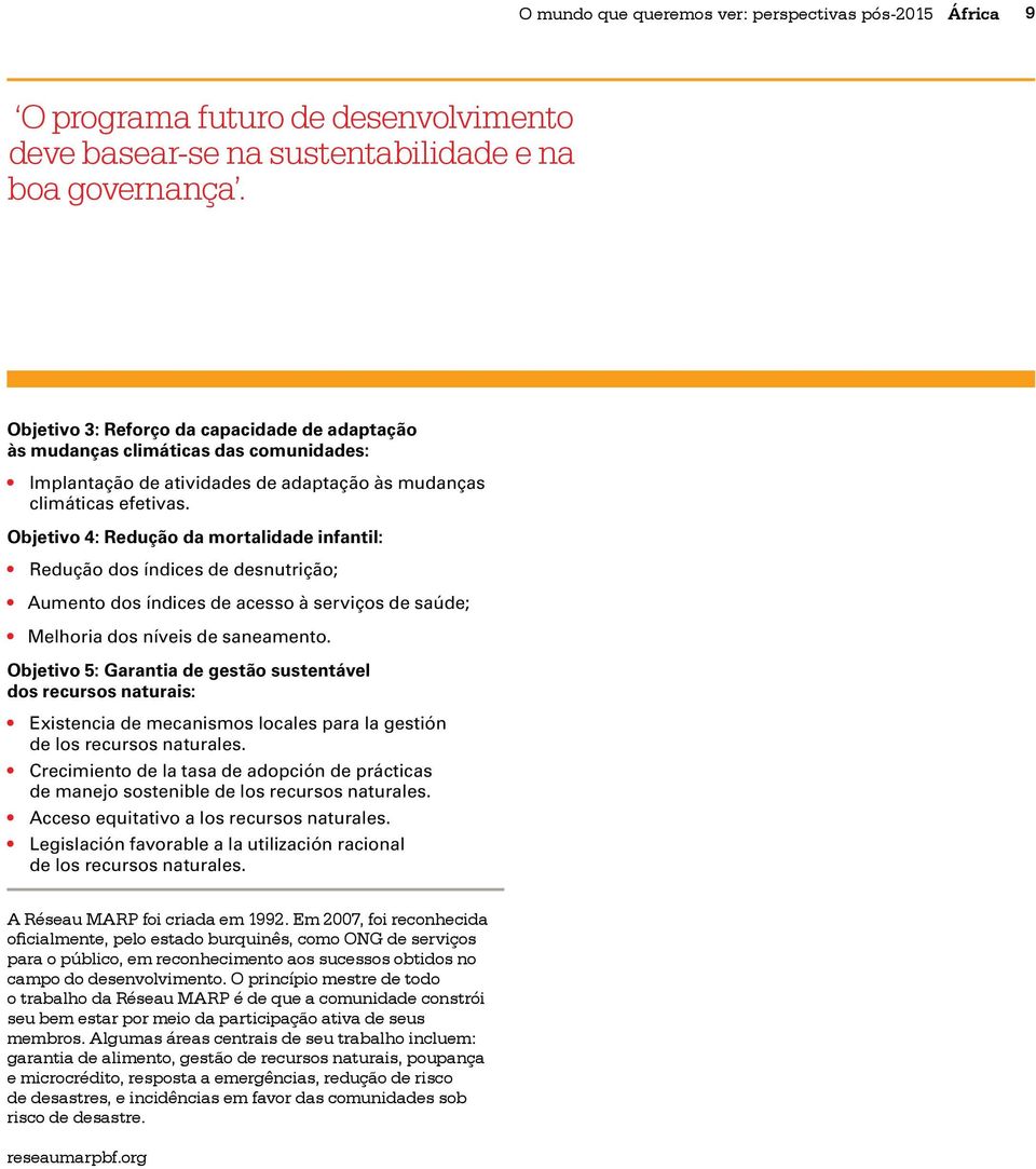 Objetivo 4: Redução da mortalidade infantil: Redução dos índices de desnutrição; Aumento dos índices de acesso à serviços de saúde; Melhoria dos níveis de saneamento.