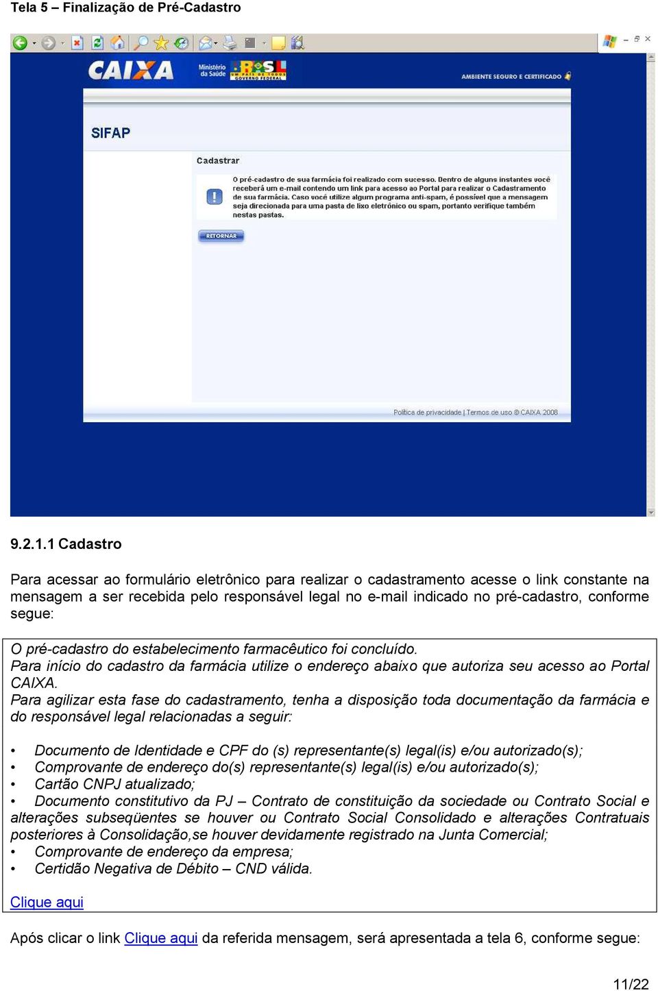 segue: O pré-cadastro do estabelecimento farmacêutico foi concluído. Para início do cadastro da farmácia utilize o endereço abaixo que autoriza seu acesso ao Portal CAIXA.