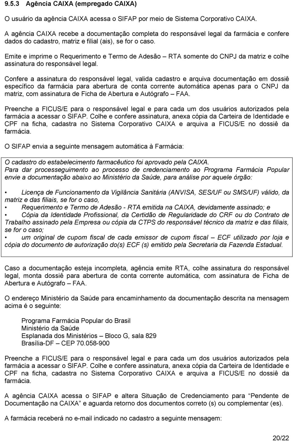 Emite e imprime o Requerimento e Termo de Adesão RTA somente do CNPJ da matriz e colhe assinatura do responsável legal.