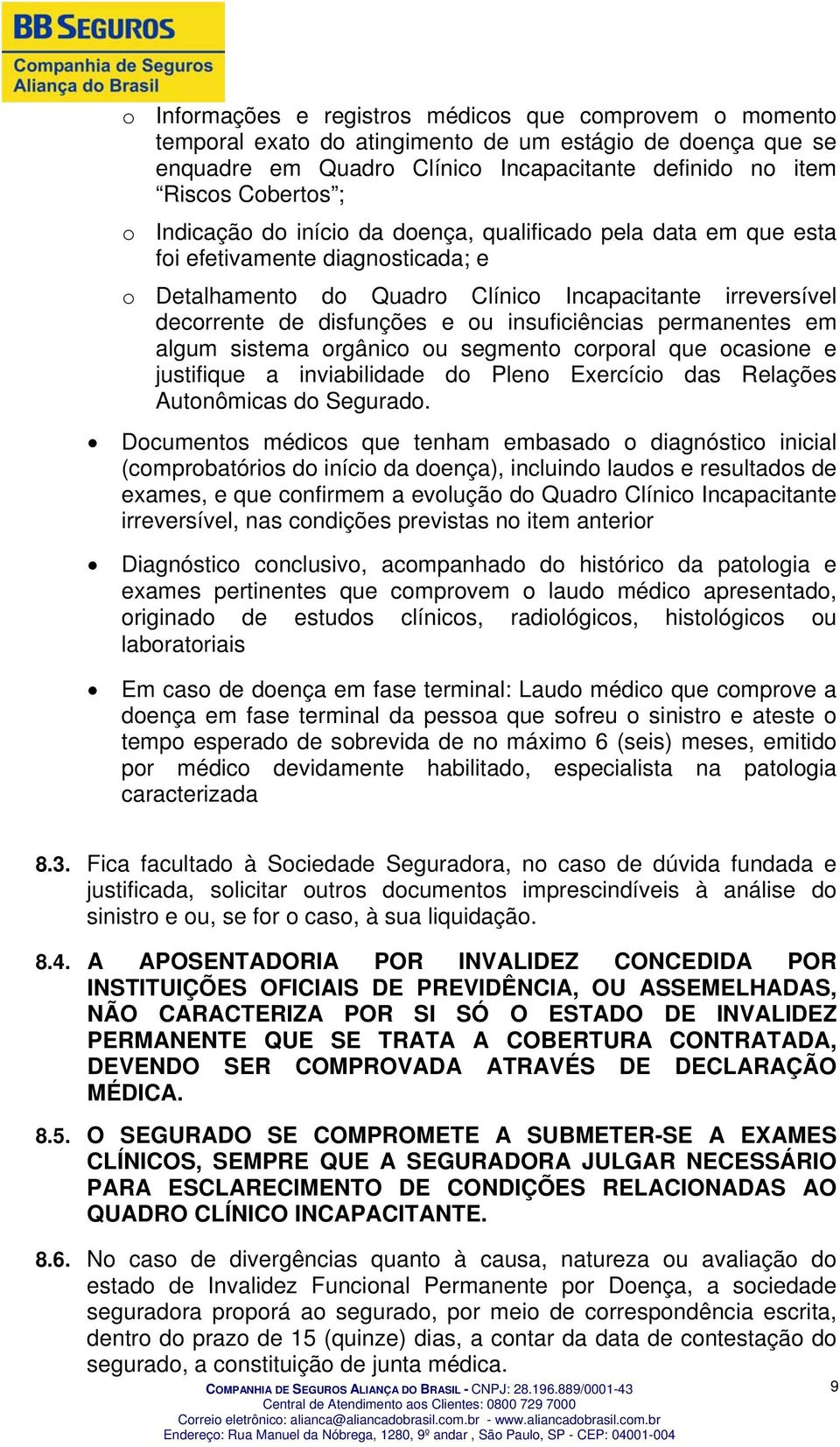 insuficiências permanentes em algum sistema orgânico ou segmento corporal que ocasione e justifique a inviabilidade do Pleno Exercício das Relações Autonômicas do Segurado.