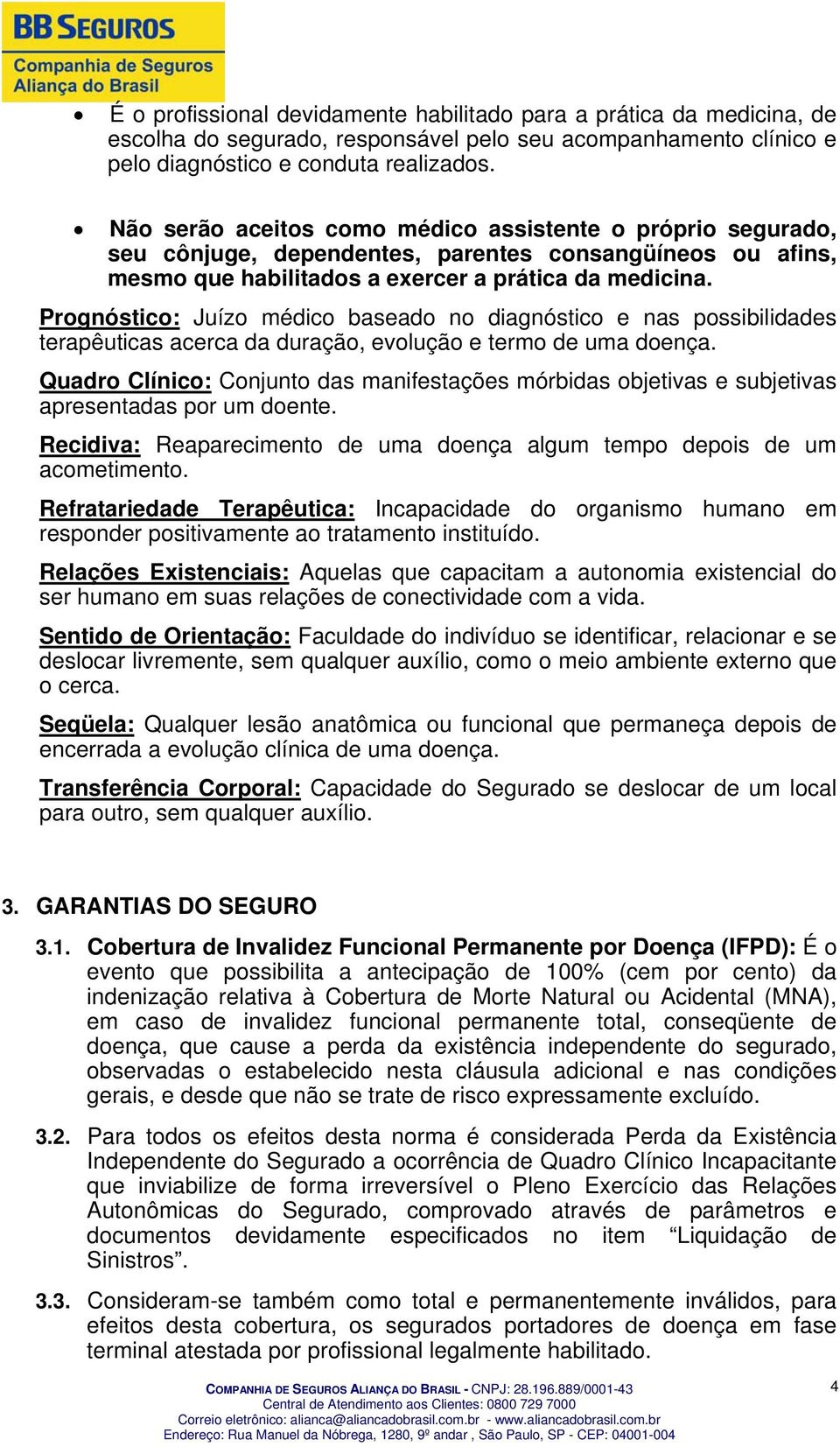 Prognóstico: Juízo médico baseado no diagnóstico e nas possibilidades terapêuticas acerca da duração, evolução e termo de uma doença.