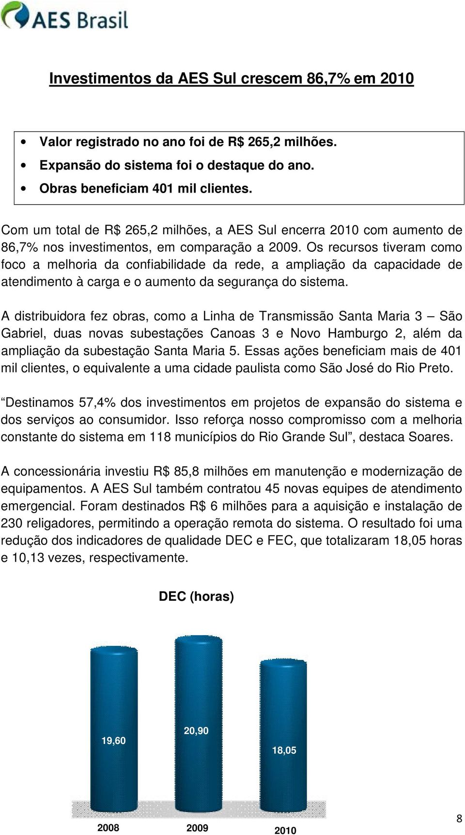 Os recursos tiveram como foco a melhoria da confiabilidade da rede, a ampliação da capacidade de atendimento à carga e o aumento da segurança do sistema.