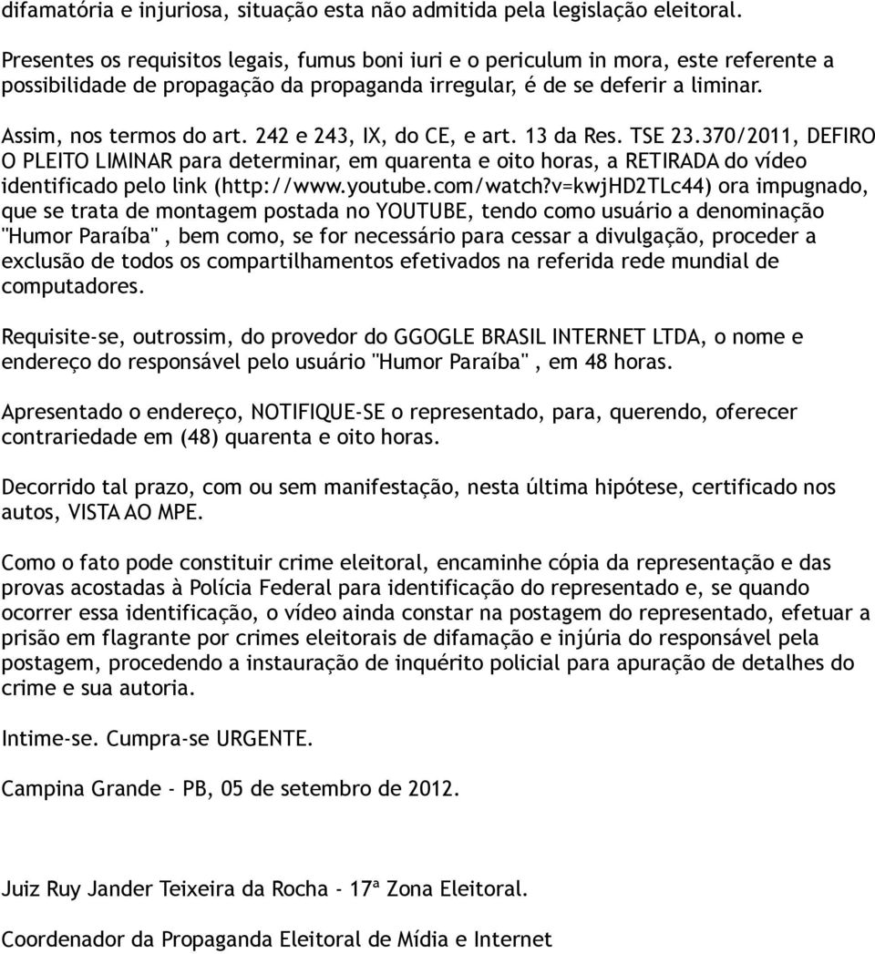 242 e 243, IX, do CE, e art. 13 da Res. TSE 23.370/2011, DEFIRO O PLEITO LIMINAR para determinar, em quarenta e oito horas, a RETIRADA do vídeo identificado pelo link (http://www.youtube.com/watch?