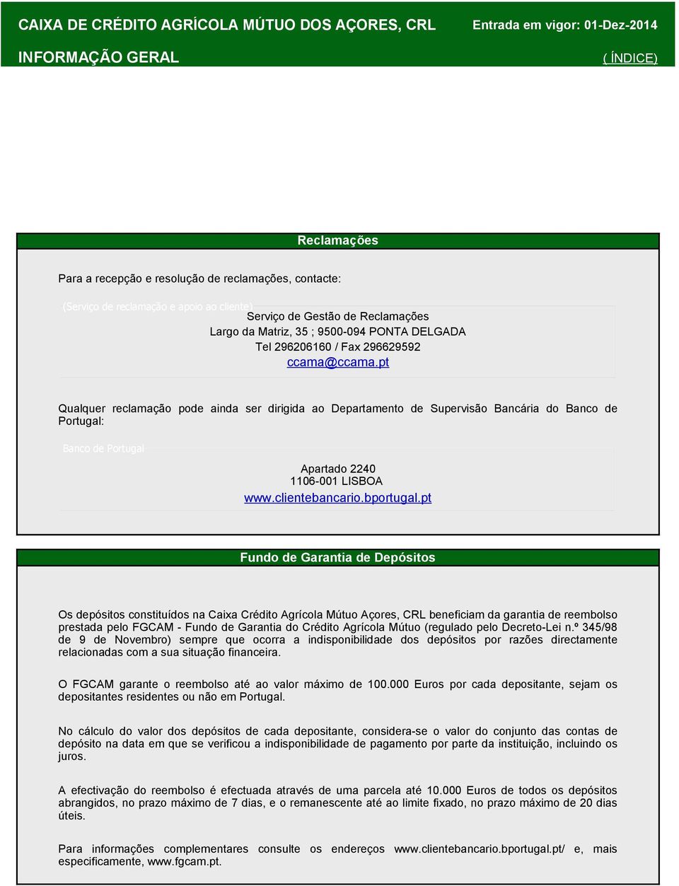 pt Qualquer reclamação pode ainda ser dirigida ao Departamento de Supervisão Bancária do Banco de Portugal: Banco de Portugal Banco de Portugal Apartado 2240 1106-001 LISBOA www.clientebancario.