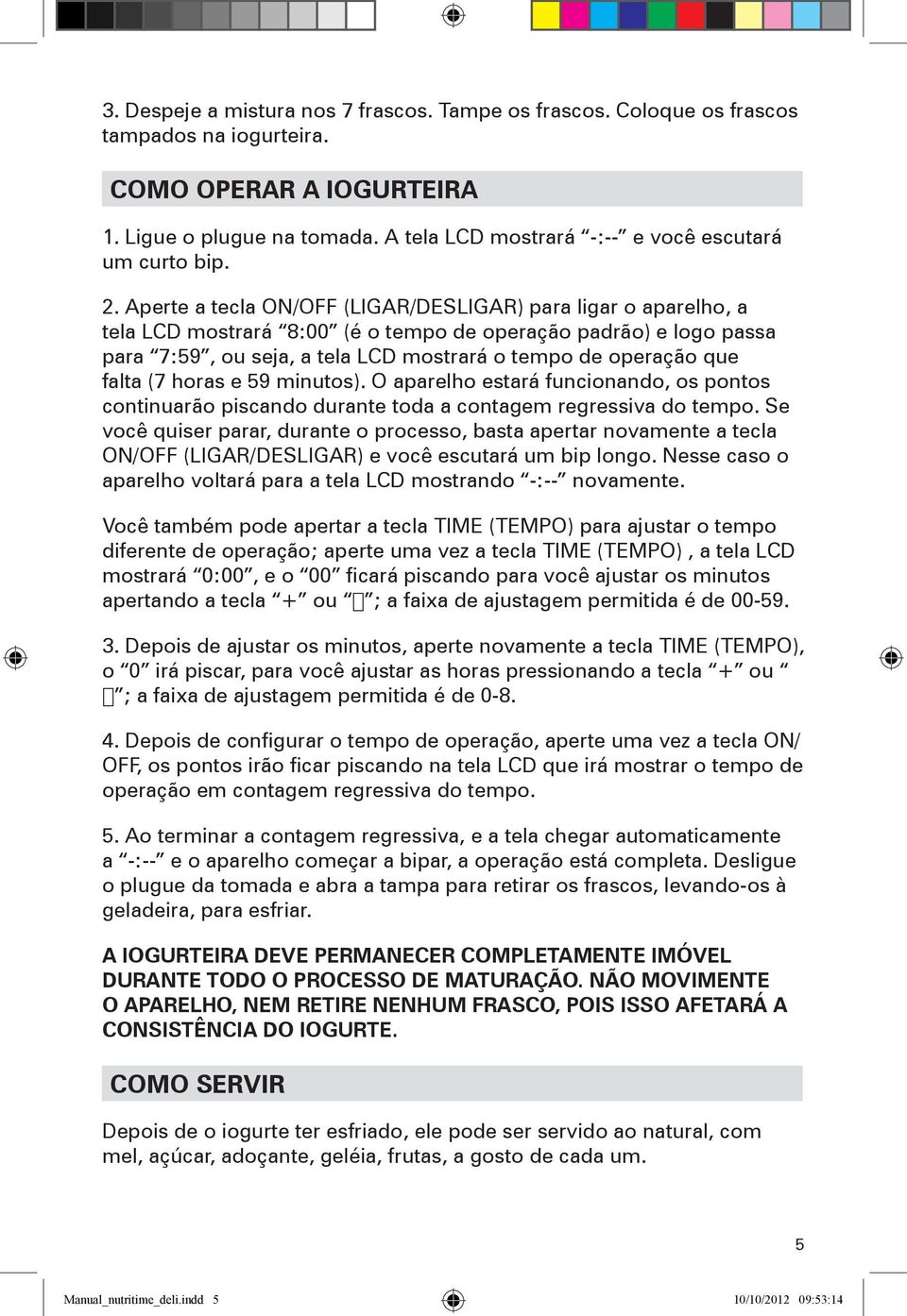 Aperte a tecla ON/OFF (LIGAR/DESLIGAR) para ligar o aparelho, a tela LCD mostrará 8:00 (é o tempo de operação padrão) e logo passa para 7:59, ou seja, a tela LCD mostrará o tempo de operação que