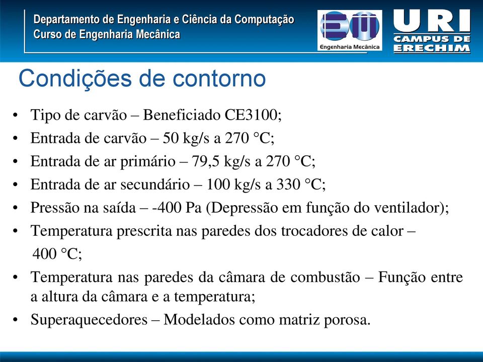 função do ventilador); Temperatura prescrita nas paredes dos trocadores de calor 400 C; Temperatura nas paredes