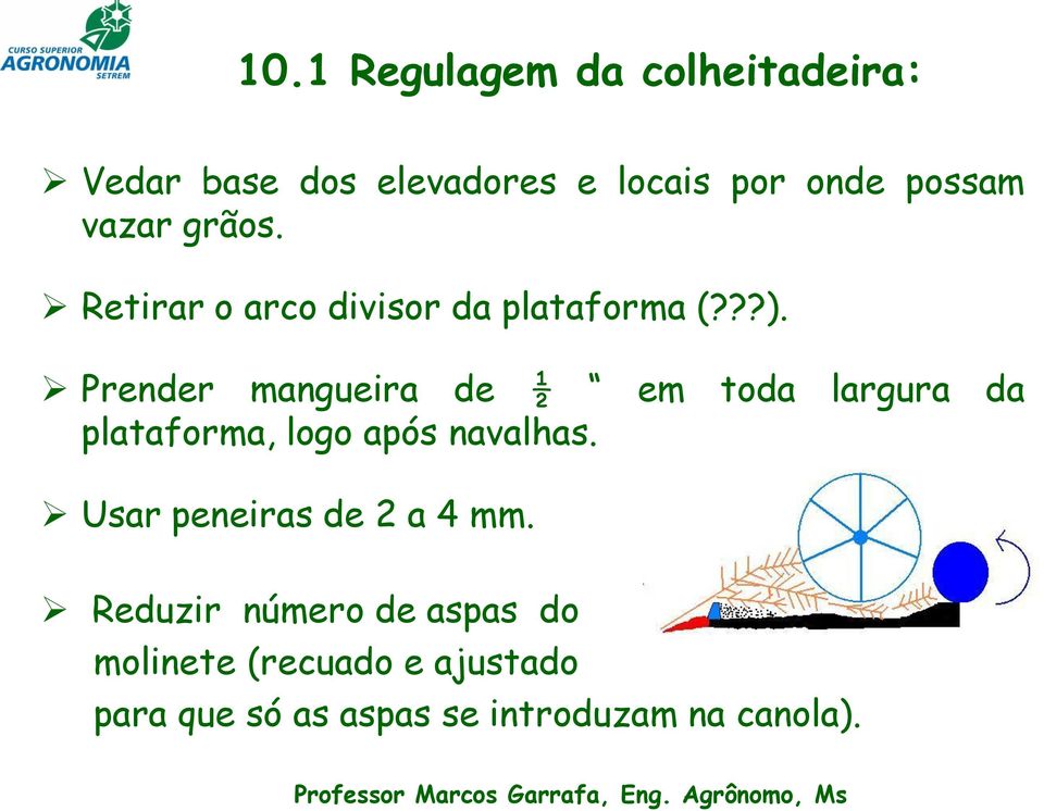 Prender mangueira de ½ em toda largura da plataforma, logo após navalhas.