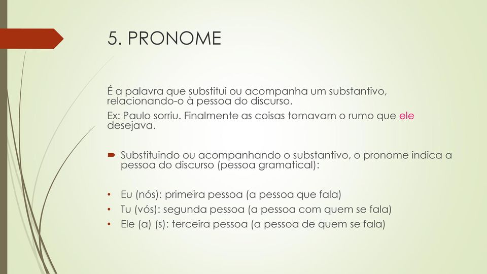 Substituindo ou acompanhando o substantivo, o pronome indica a pessoa do discurso (pessoa gramatical): Eu