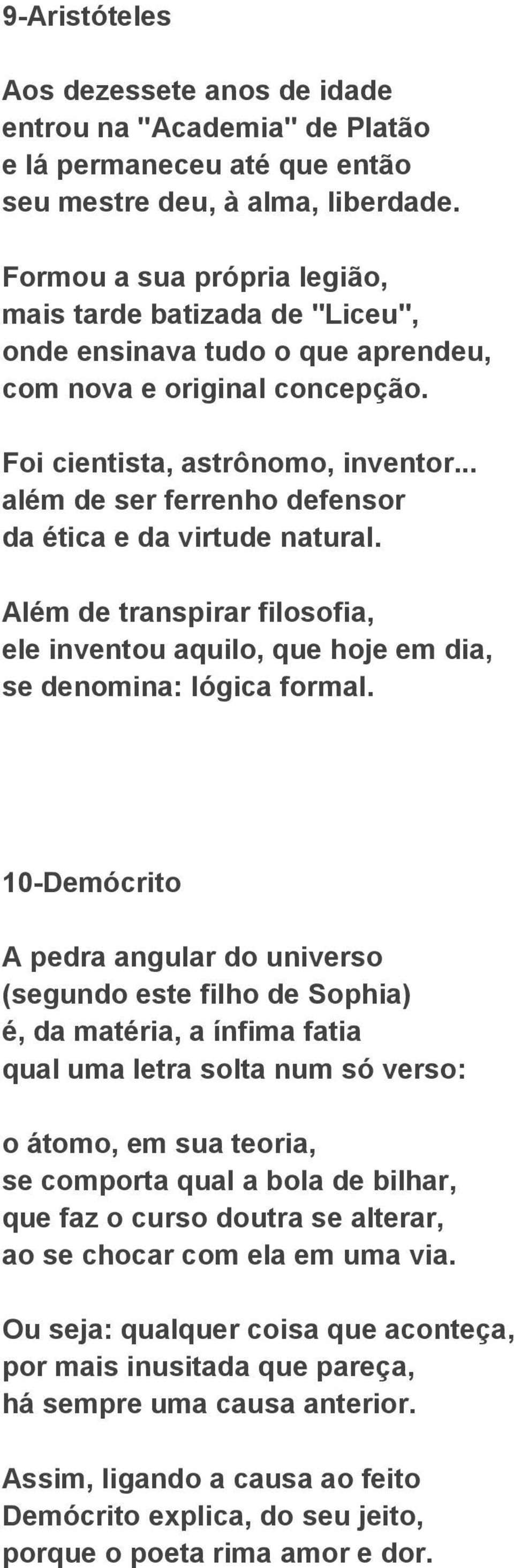 .. além de ser ferrenho defensor da ética e da virtude natural. Além de transpirar filosofia, ele inventou aquilo, que hoje em dia, se denomina: lógica formal.