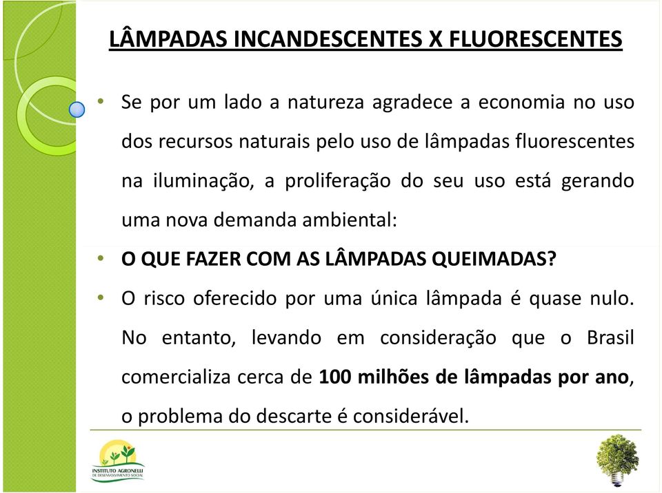 O QUE FAZER COM AS LÂMPADAS QUEIMADAS? O risco oferecido por uma única lâmpada é quase nulo.