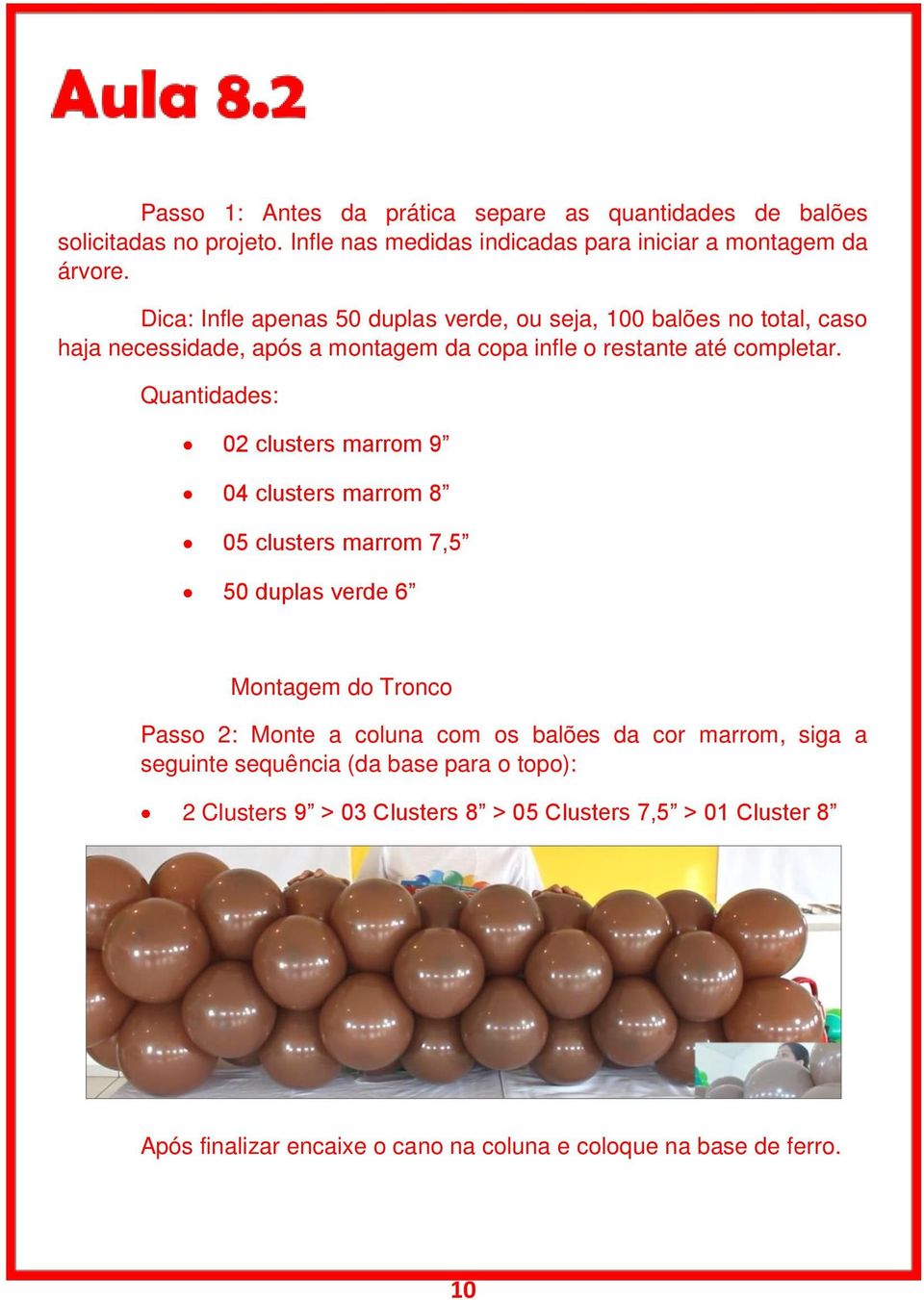Quantidades: 02 clusters marrom 9 04 clusters marrom 8 05 clusters marrom 7,5 50 duplas verde 6 Montagem do Tronco Passo 2: Monte a coluna com os balões da cor