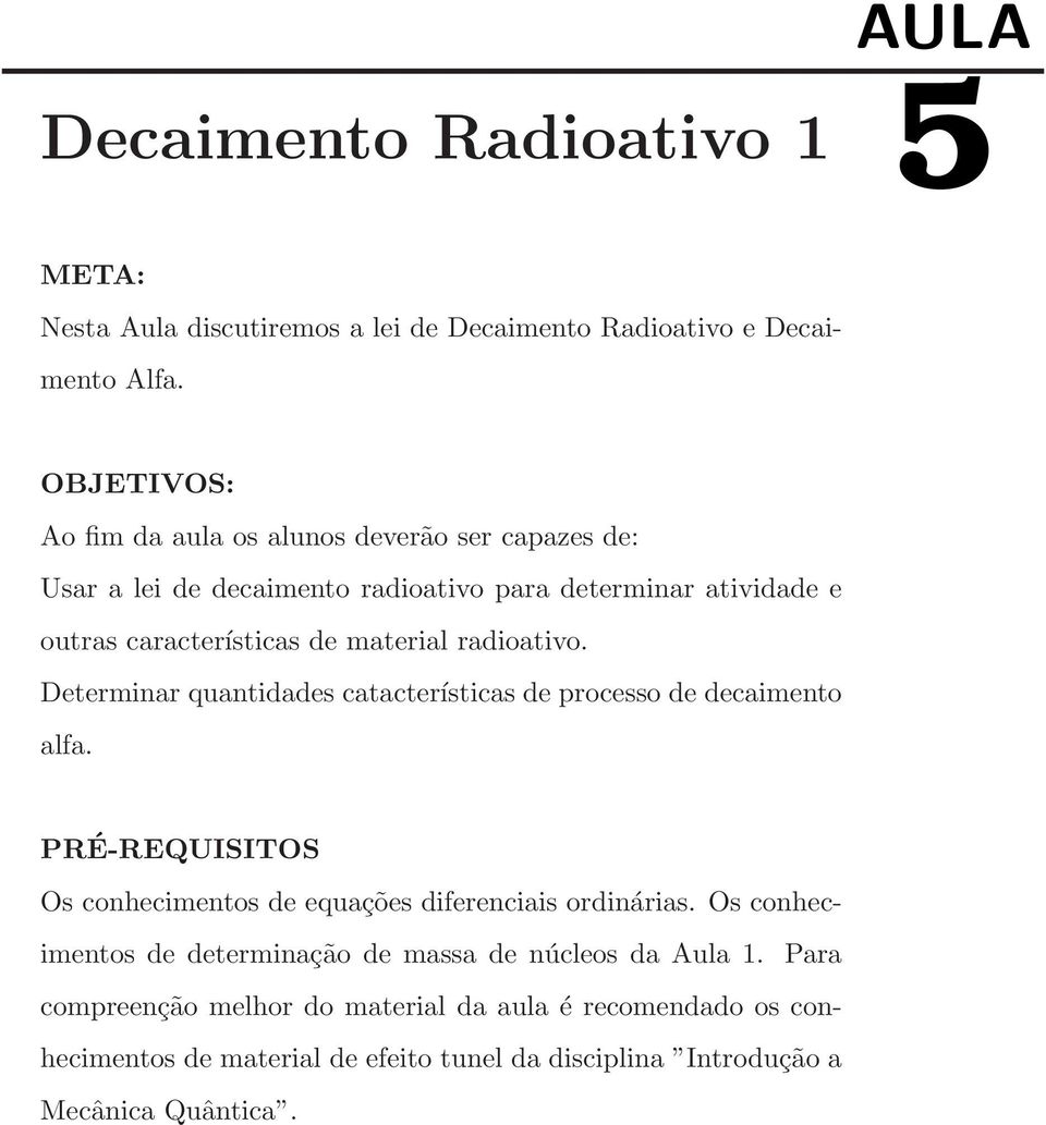 radioativo. Determinar quantidades catacterísticas de processo de decaimento alfa. PRÉ-REQUISITOS Os conhecimentos de equações diferenciais ordinárias.