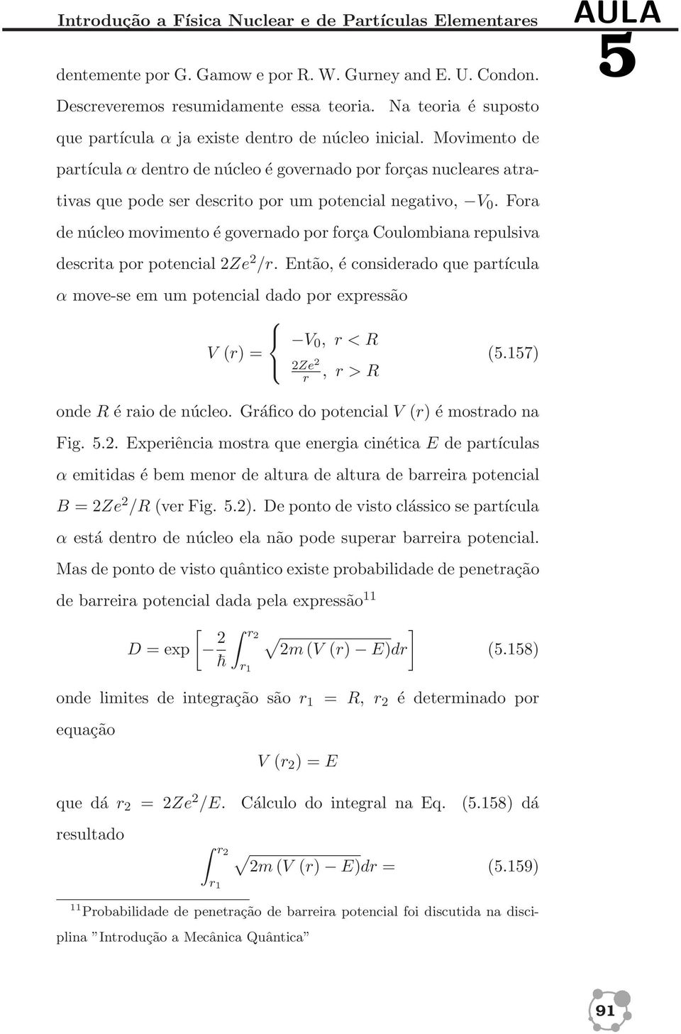 Movimento de partícula α dentro de núcleo é governado por forças nucleares atrativas que pode ser descrito por um potencial negativo, V 0.