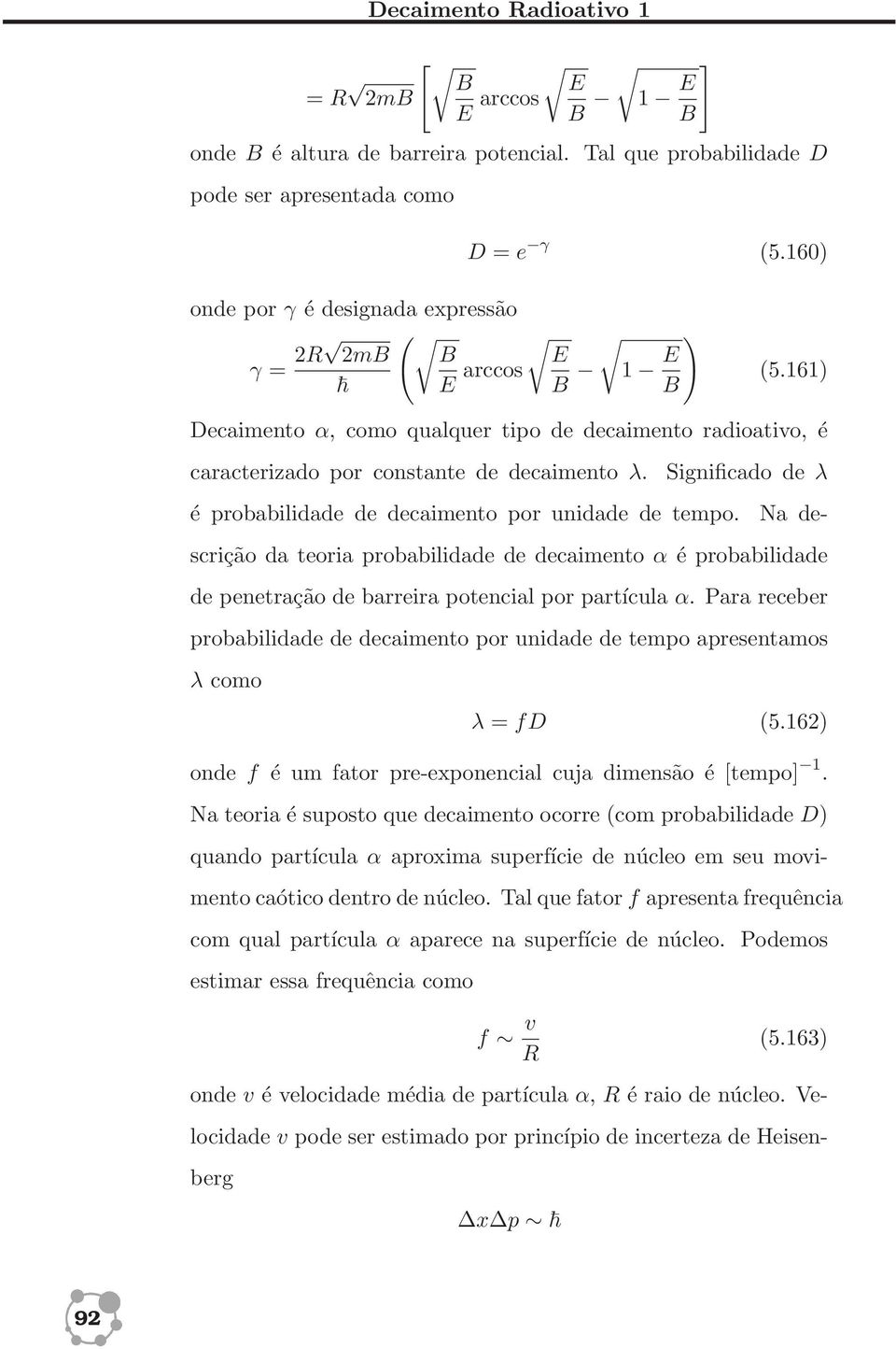 Significado de λ é probabilidade de decaimento por unidade de tempo. Na descrição da teoria probabilidade de decaimento α é probabilidade de penetração de barreira potencial por partícula α.