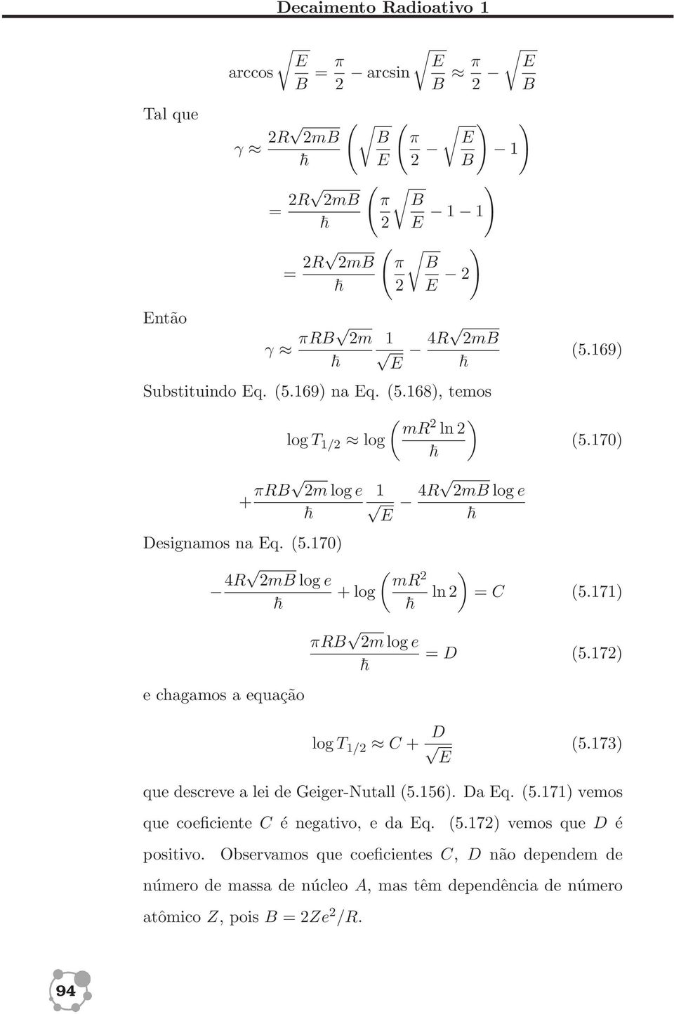 171) e chagamos a equação πrb 2mloge = D (5.172) logt 1/2 C + D E (5.173) que descreve a lei de Geiger-Nutall (5.156). Da Eq. (5.171) vemos que coeficiente C é negativo, e da Eq.