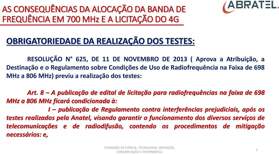 8 A publicação de edital de licitação para radiofrequências na faixa de 698 MHz a 806 MHz ficará condicionada à: I publicação de Regulamento contra