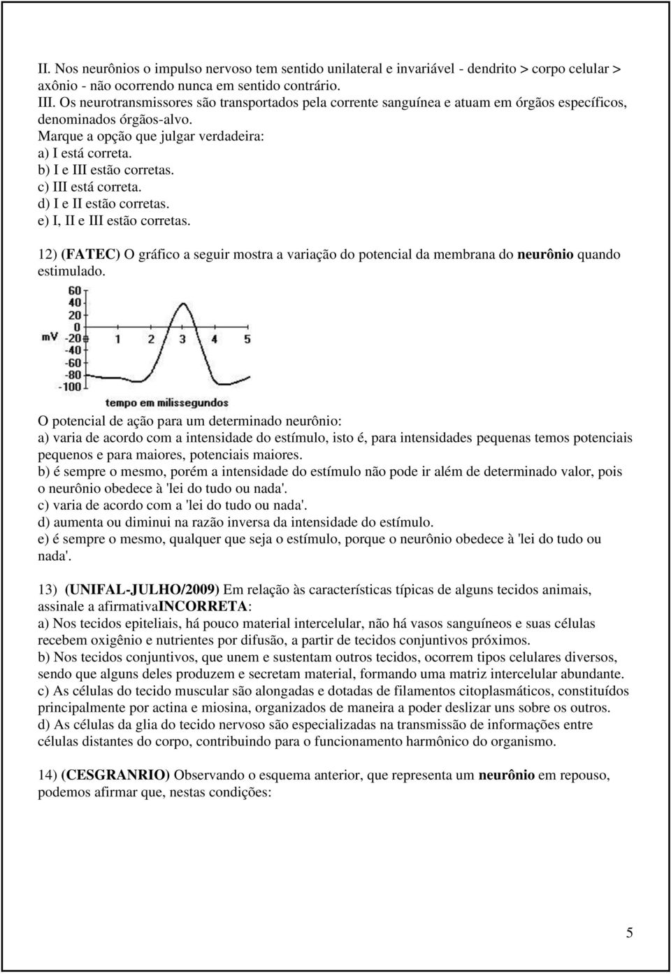 b) I e III estão corretas. c) III está correta. d) I e II estão corretas. e) I, II e III estão corretas.