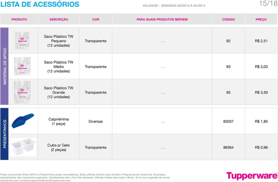 2,51 Transparente 93 R$ 3,03 Transparente 95 R$ 3,50 PRESENTINHOS Caipirérrima