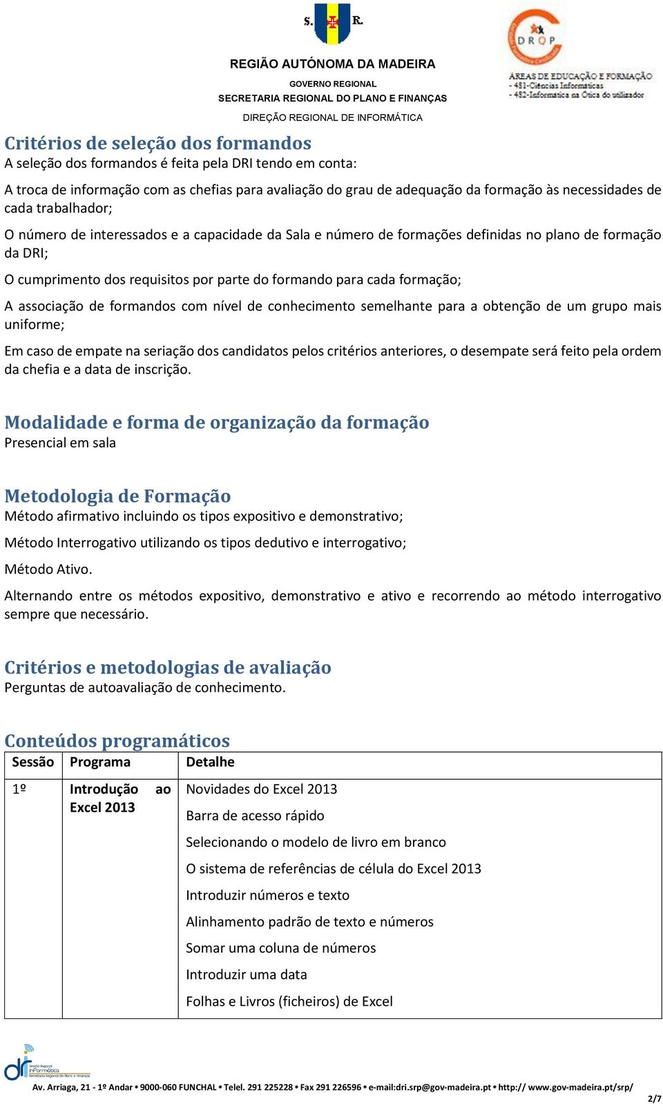 associação de formandos com nível de conhecimento semelhante para a obtenção de um grupo mais uniforme; Em caso de empate na seriação dos candidatos pelos critérios anteriores, o desempate será feito